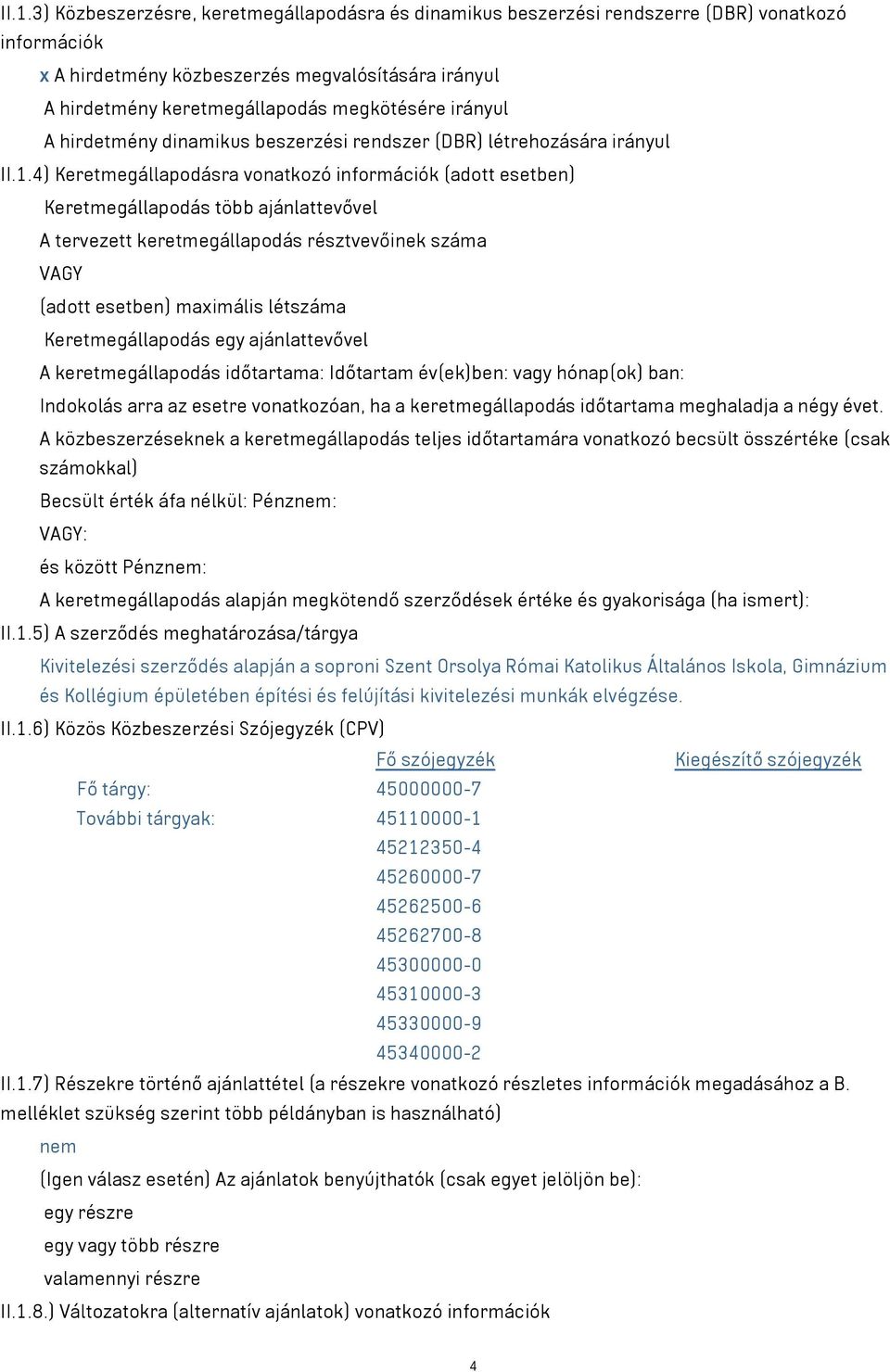 4) Keretmegállapodásra vonatkozó információk (adott esetben) Keretmegállapodás több ajánlattevővel A tervezett keretmegállapodás résztvevőinek száma VAGY (adott esetben) maximális létszáma