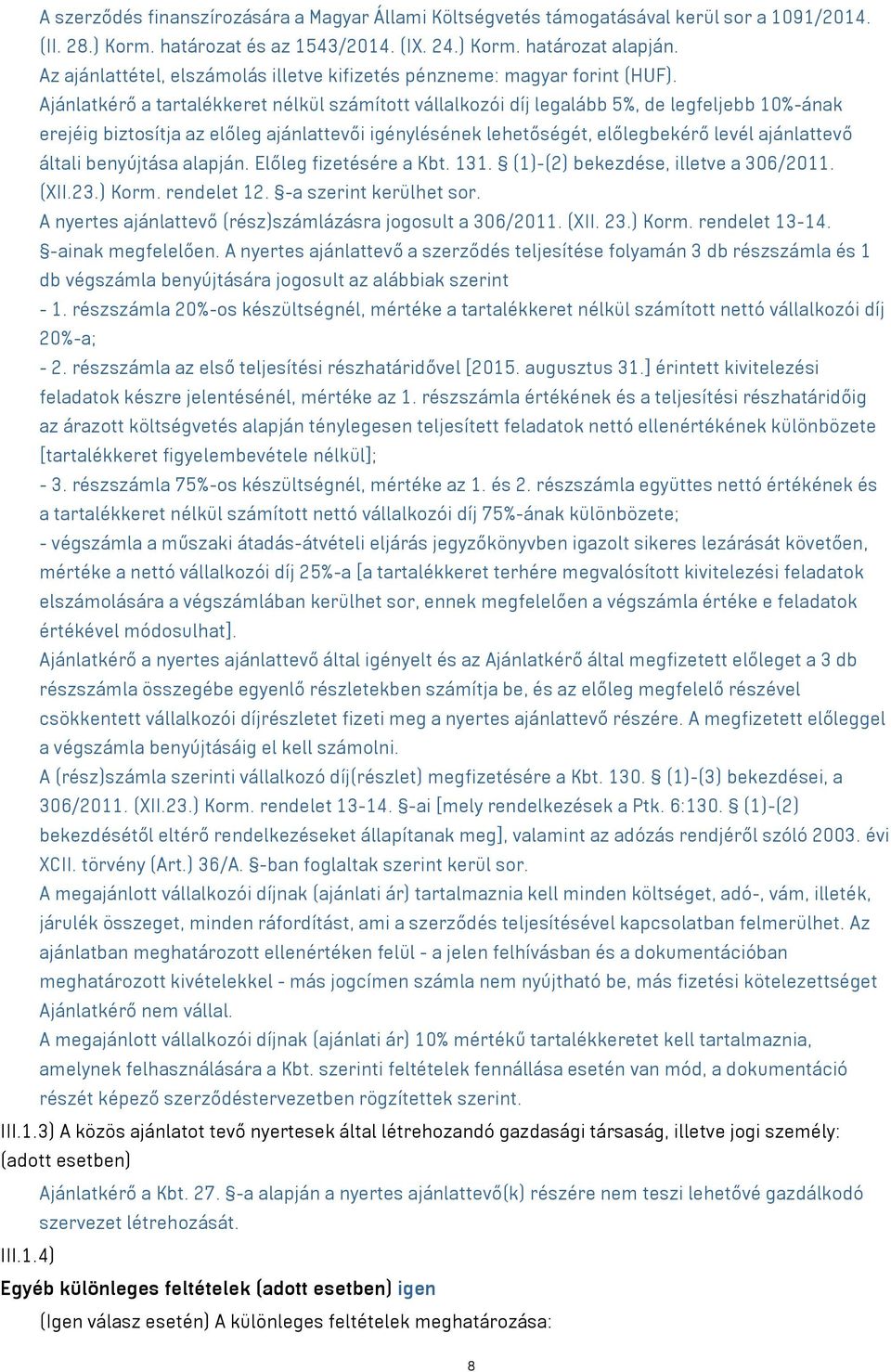 Ajánlatkérő a tartalékkeret nélkül számított vállalkozói díj legalább 5%, de legfeljebb 10%-ának erejéig biztosítja az előleg ajánlattevői igénylésének lehetőségét, előlegbekérő levél ajánlattevő