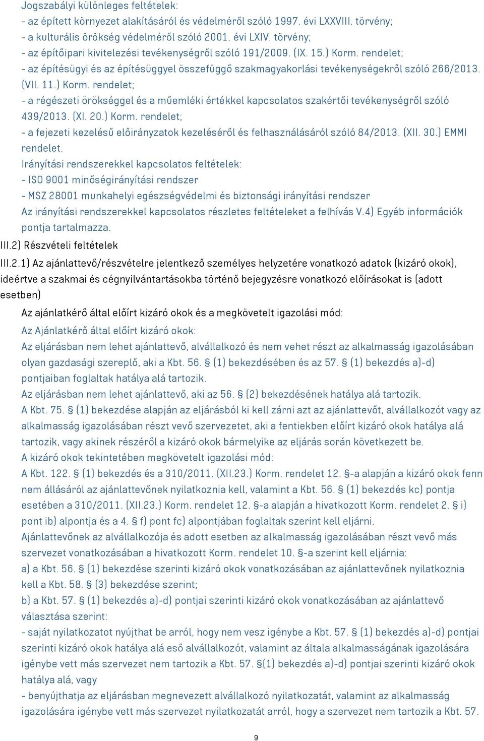 ) Korm. rendelet; - a régészeti örökséggel és a műemléki értékkel kapcsolatos szakértői tevékenységről szóló 439/2013. (XI. 20.) Korm. rendelet; - a fejezeti kezelésű előirányzatok kezeléséről és felhasználásáról szóló 84/2013.