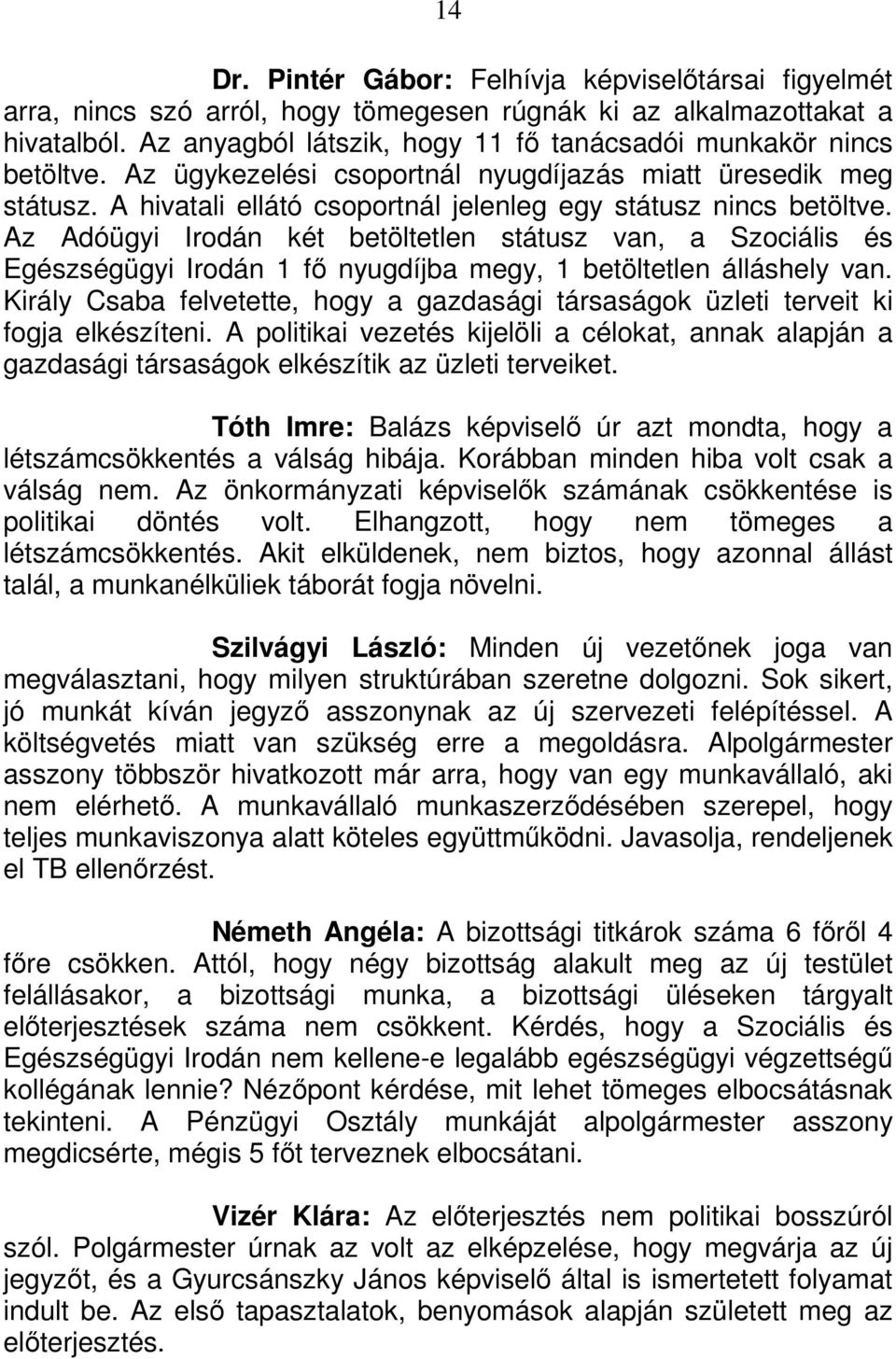 Az Adóügyi Irodán két betöltetlen státusz van, a Szociális és Egészségügyi Irodán 1 fő nyugdíjba megy, 1 betöltetlen álláshely van.