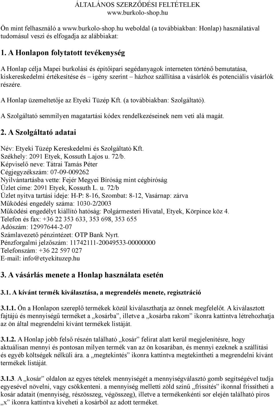 és potenciális vásárlók részére. A Honlap üzemeltetője az Etyeki Tüzép Kft. (a továbbiakban: Szolgáltató). A Szolgáltató semmilyen magatartási kódex rendelkezéseinek nem veti alá magát. 2.