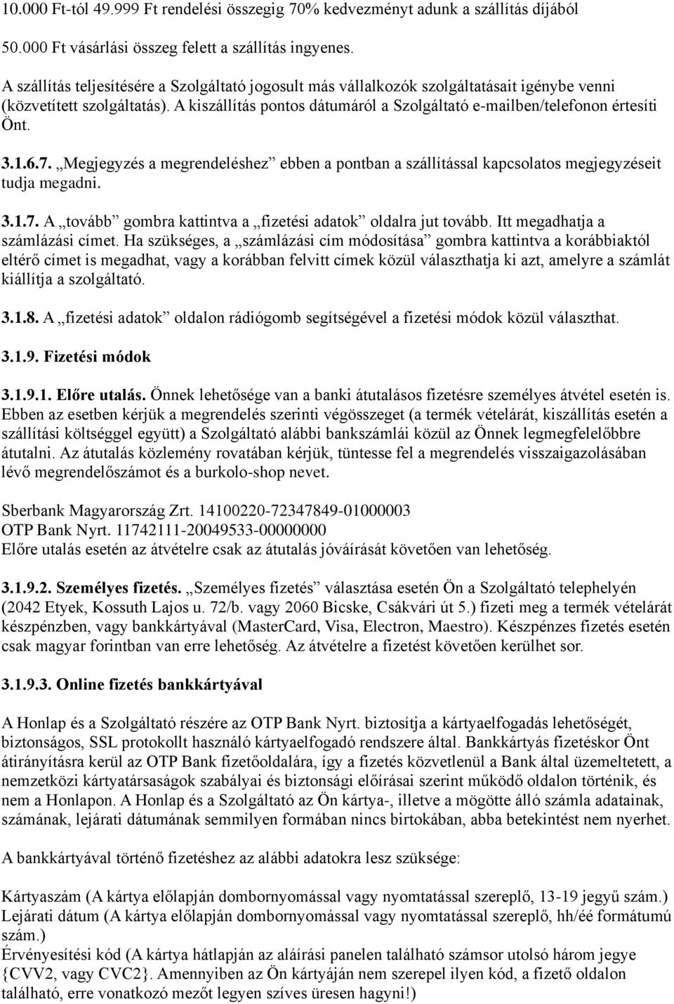 A kiszállítás pontos dátumáról a Szolgáltató e-mailben/telefonon értesíti Önt. 3.1.6.7. Megjegyzés a megrendeléshez ebben a pontban a szállítással kapcsolatos megjegyzéseit tudja megadni. 3.1.7. A tovább gombra kattintva a fizetési adatok oldalra jut tovább.