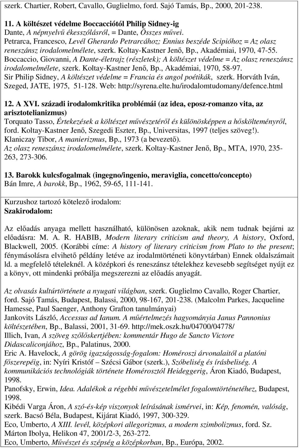 Boccaccio, Giovanni, A Dante-életrajz (részletek); A költészet védelme = Az olasz reneszánsz irodalomelmélete, szerk. Koltay-Kastner Jenı, Bp., Akadémiai, 1970, 58-97.