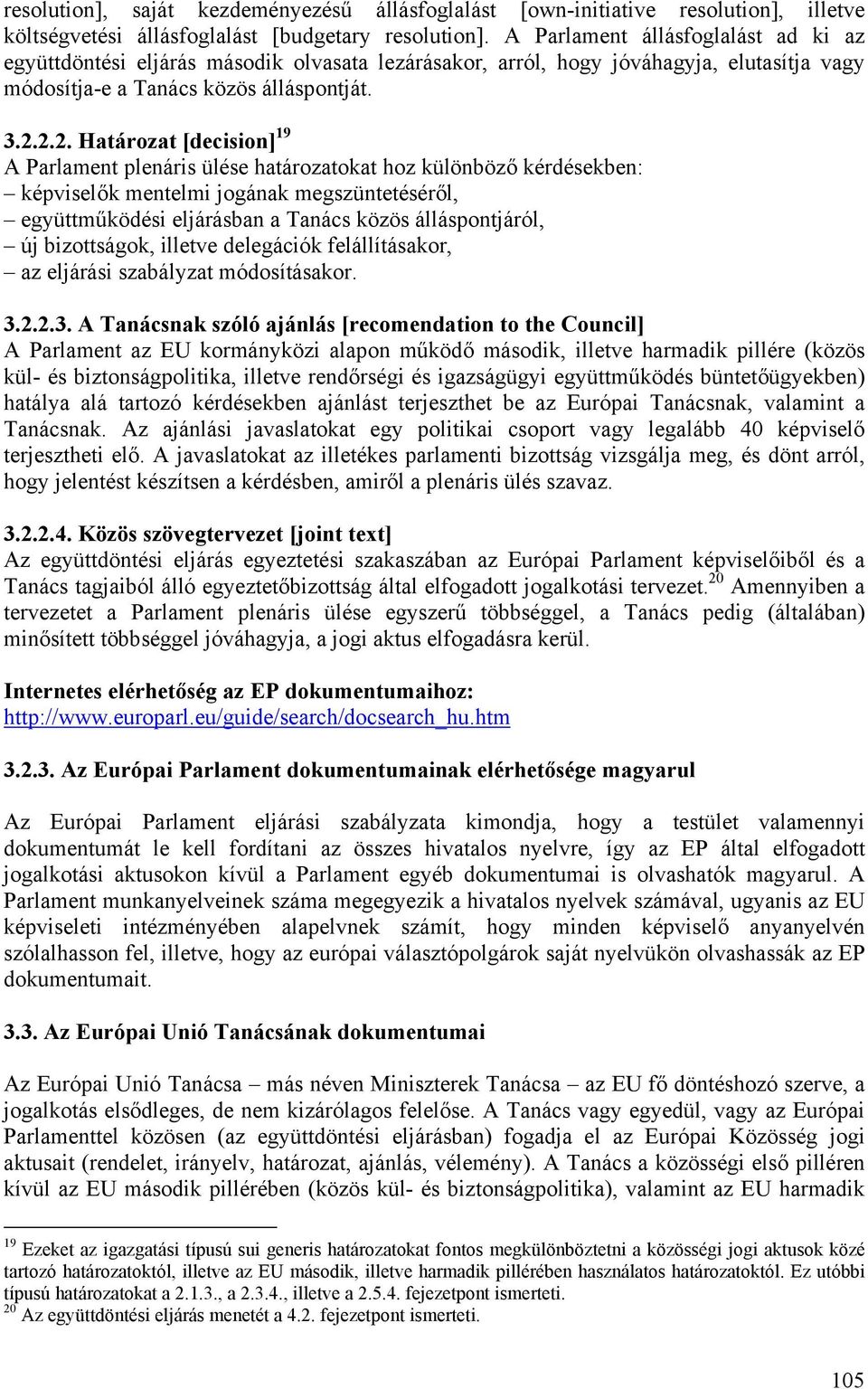 2.2. Határozat [decision] 19 A Parlament plenáris ülése határozatokat hoz különböző kérdésekben: képviselők mentelmi jogának megszüntetéséről, együttműködési eljárásban a Tanács közös álláspontjáról,