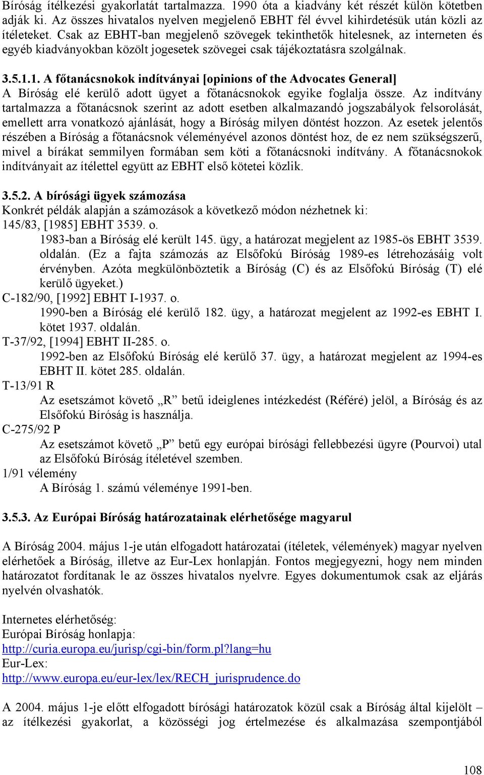 1. A főtanácsnokok indítványai [opinions of the Advocates General] A Bíróság elé kerülő adott ügyet a főtanácsnokok egyike foglalja össze.