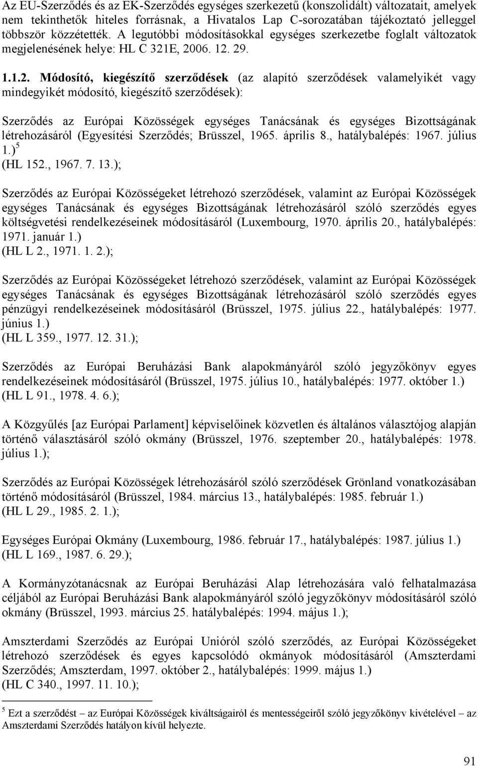 E, 2006. 12. 29. 1.1.2. Módosító, kiegészítő szerződések (az alapító szerződések valamelyikét vagy mindegyikét módosító, kiegészítő szerződések): Szerződés az Európai Közösségek egységes Tanácsának