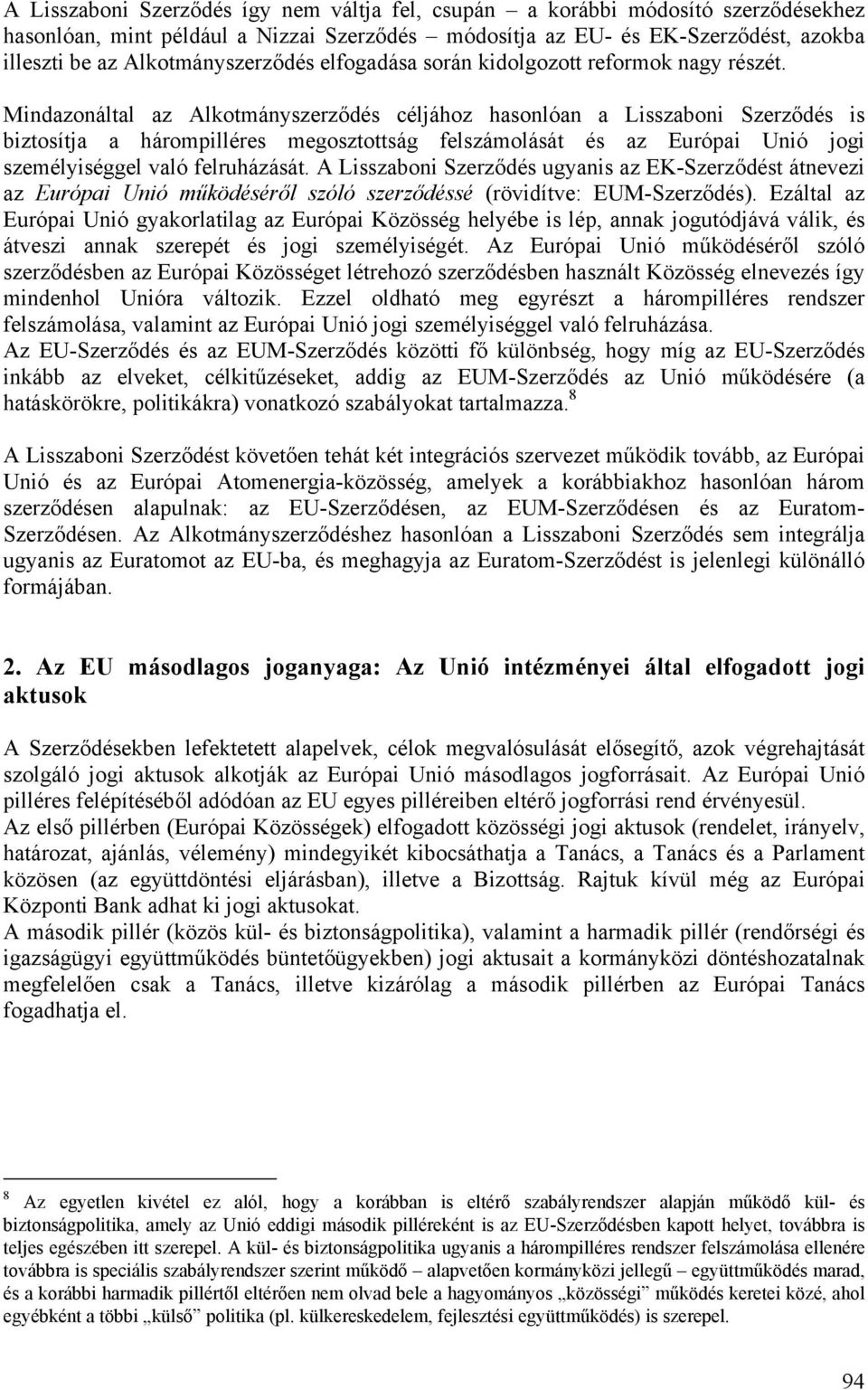 Mindazonáltal az Alkotmányszerződés céljához hasonlóan a Lisszaboni Szerződés is biztosítja a hárompilléres megosztottság felszámolását és az Európai Unió jogi személyiséggel való felruházását.