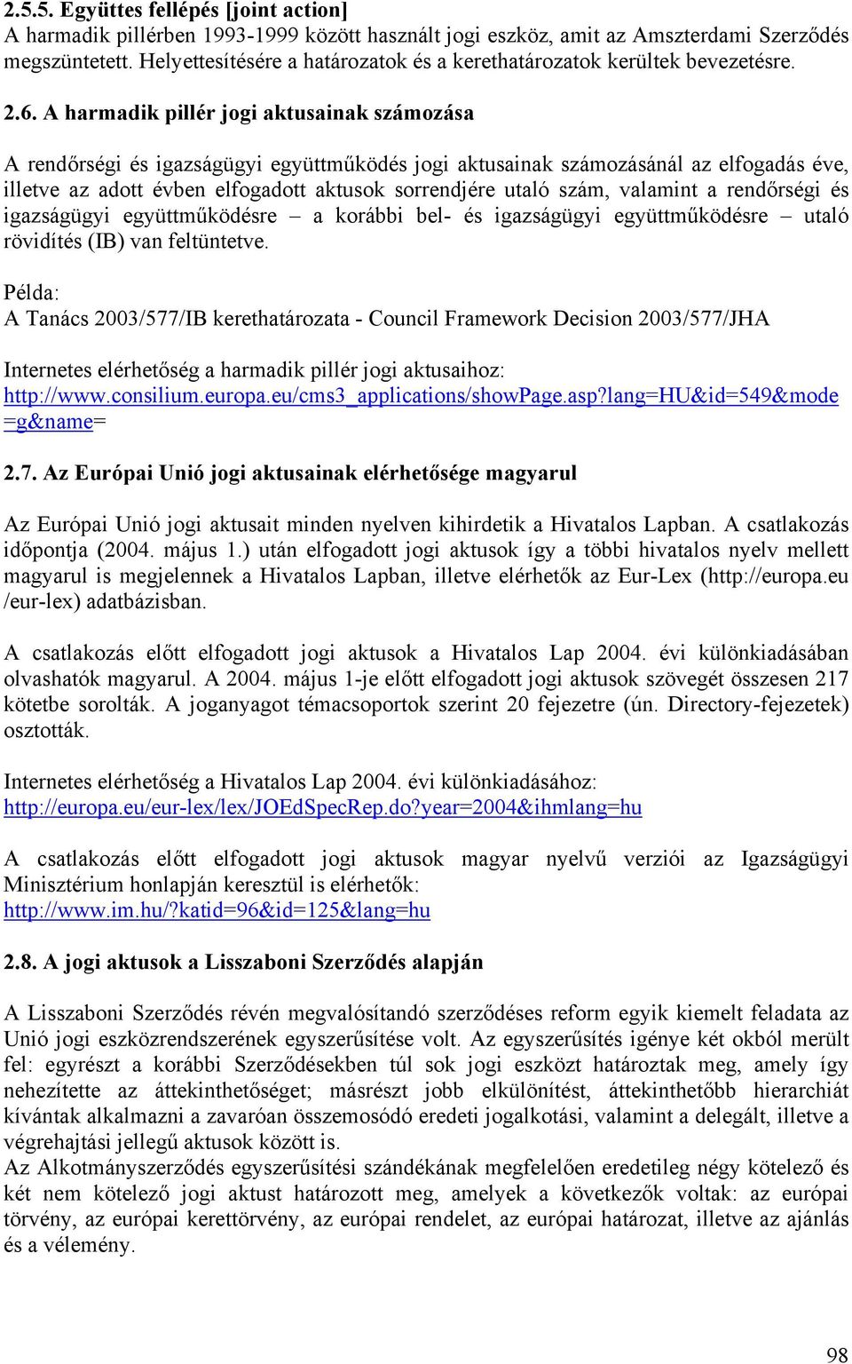 A harmadik pillér jogi aktusainak számozása A rendőrségi és igazságügyi együttműködés jogi aktusainak számozásánál az elfogadás éve, illetve az adott évben elfogadott aktusok sorrendjére utaló szám,