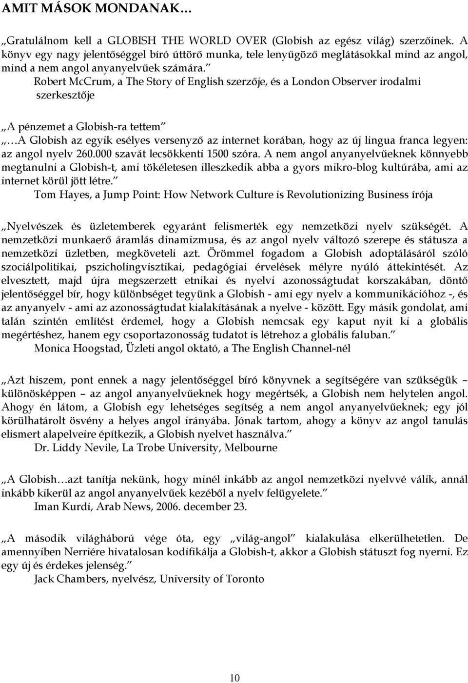 Robert McCrum, a The Story of English szerzıje, és a London Observer irodalmi szerkesztıje A pénzemet a Globish-ra tettem A Globish az egyik esélyes versenyzı az internet korában, hogy az új lingua