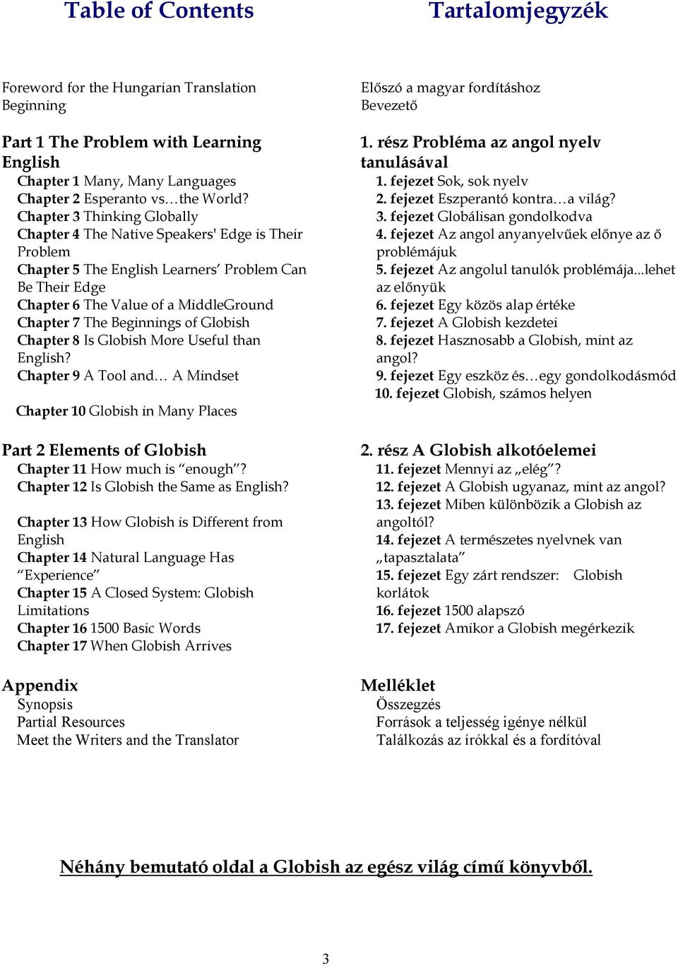 Beginnings of Globish Chapter 8 Is Globish More Useful than English? Chapter 9 A Tool and A Mindset Chapter 10 Globish in Many Places Part 2 Elements of Globish Chapter 11 How much is enough?