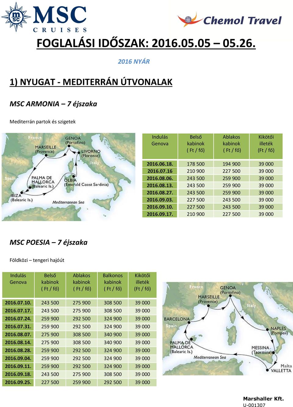 210900 227500 39000 MSC POESIA 7 éjszaka Földközi tengeri hajóút Genova 2016.07.10. 243500 275900 308500 39000 2016.07.17. 243500 275900 308500 39000 2016.07.24. 259900 292500 324900 39000 2016.07.31.