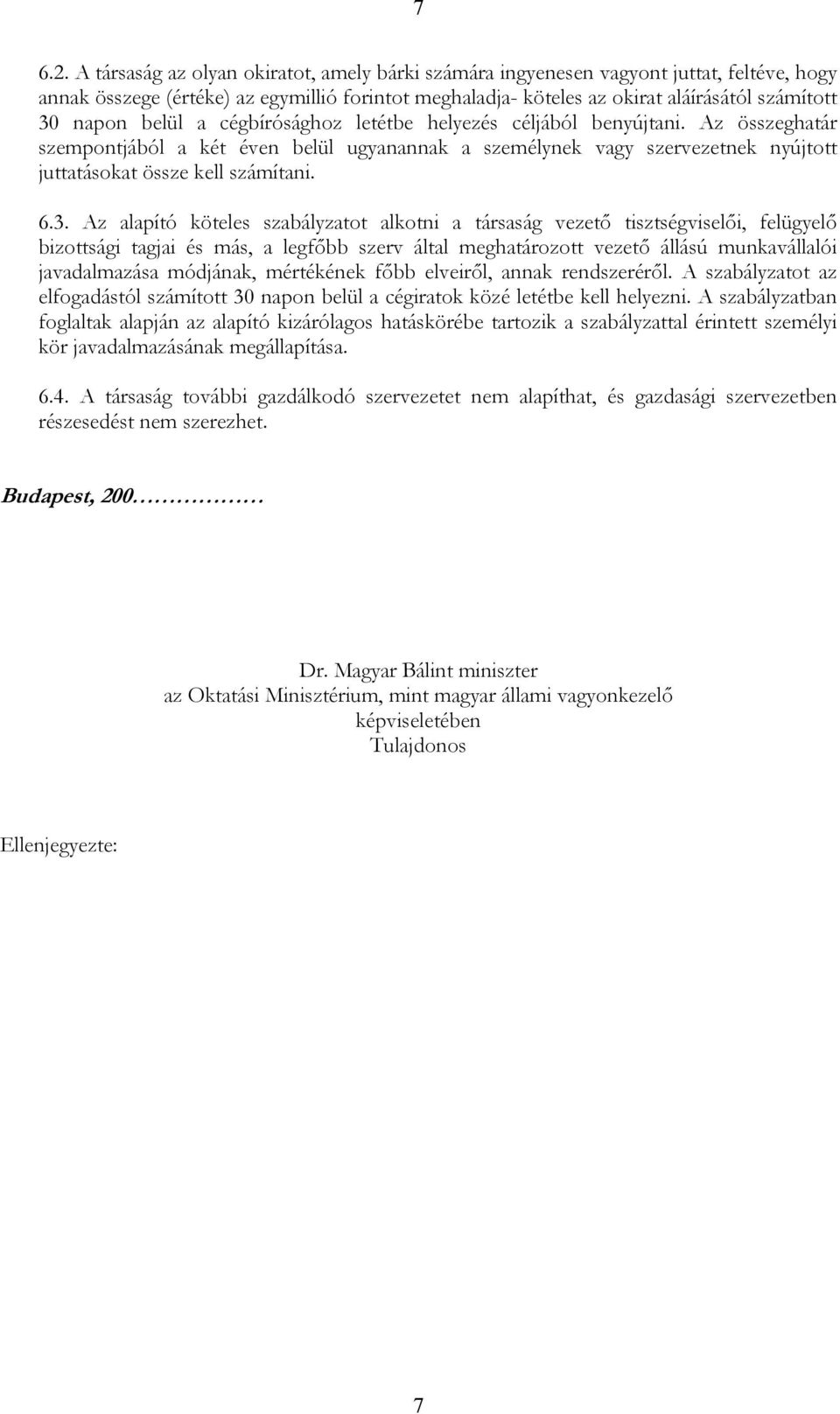 belül a cégbírósághoz letétbe helyezés céljából benyújtani. Az összeghatár szempontjából a két éven belül ugyanannak a személynek vagy szervezetnek nyújtott juttatásokat össze kell számítani. 6.3.