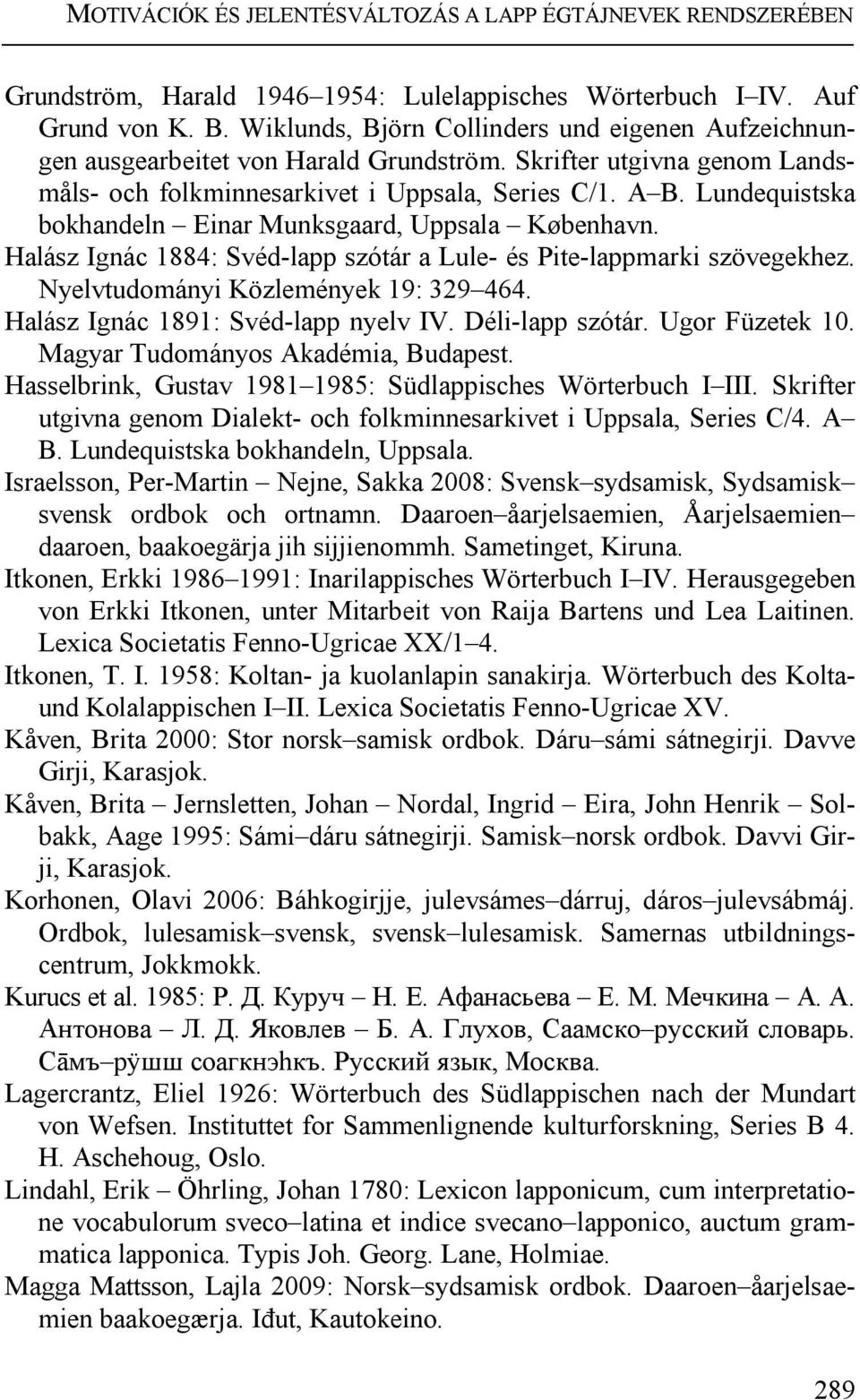 Lundequistska bokhandeln Einar Munksgaard, Uppsala København. Halász Ignác 1884: Svéd-lapp szótár a Lule- és Pite-lappmarki szövegekhez. Nyelvtudományi Közlemények 19: 329 464.