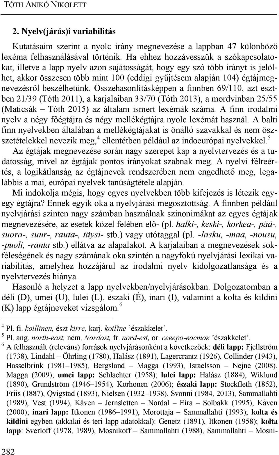 beszélhetünk. Összehasonlításképpen a finnben 69/110, azt észtben 21/39 (Tóth 2011), a karjalaiban 33/70 (Tóth 2013), a mordvinban 25/55 (Maticsák Tóth 2015) az általam ismert lexémák száma.