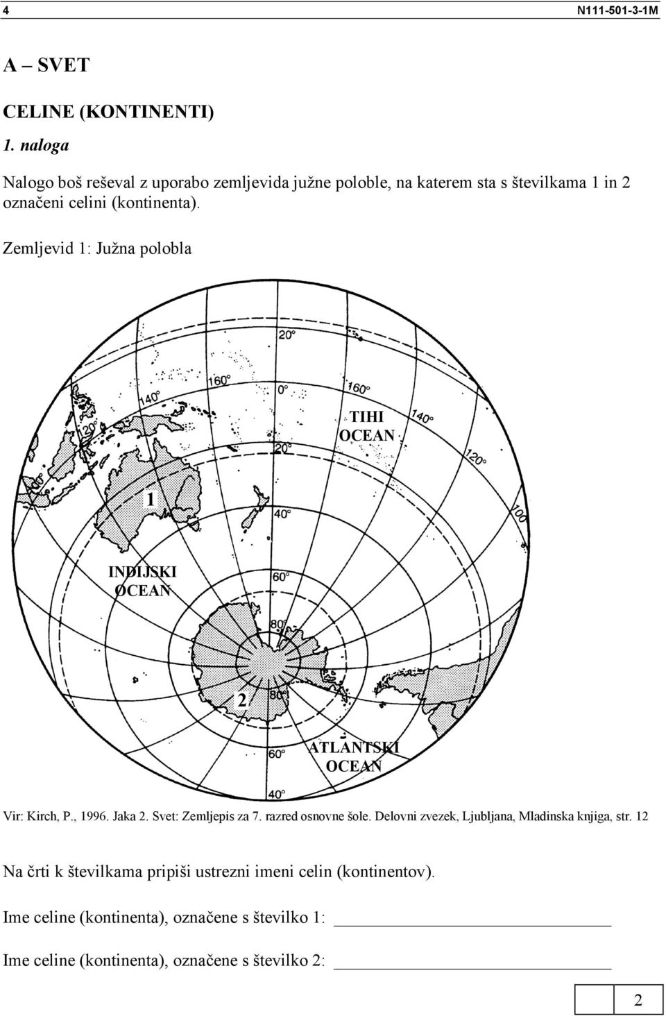 Zemljevid 1: Južna polobla TIHI OCEAN 1 INDIJSKI OCEAN ATLANTSKI OCEAN Vir: Kirch, P., 1996. Jaka. Svet: Zemljepis za 7.