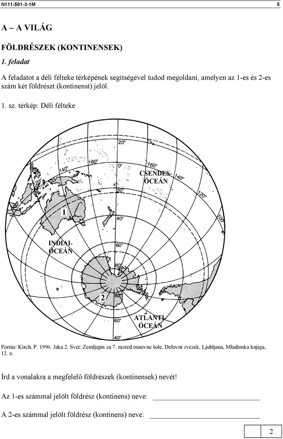 1. sz. térkép: Déli félteke CSENDES- ÓCEÁN 1 INDIAI- ÓCEÁN ATLANTI- ÓCEÁN Forrás: Kirch, P. 1996. Jaka. Svet: Zemljepis za 7.