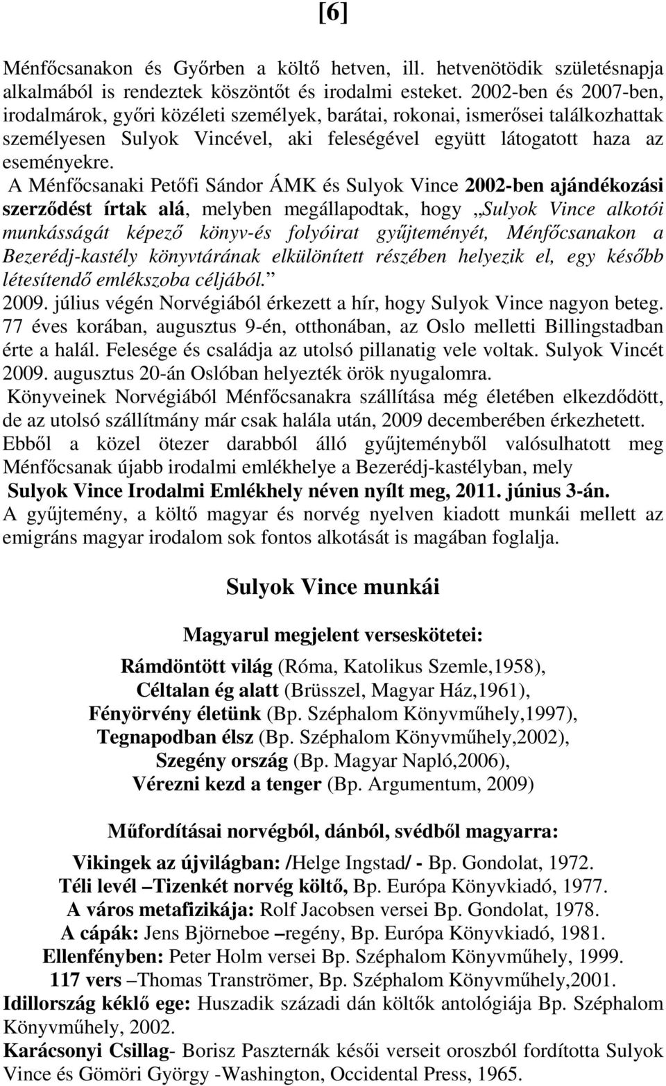 A Ménfőcsanaki Petőfi Sándor ÁMK és Sulyok Vince 2002-ben ajándékozási szerződést írtak alá, melyben megállapodtak, hogy Sulyok Vince alkotói munkásságát képező könyv-és folyóirat gyűjteményét,