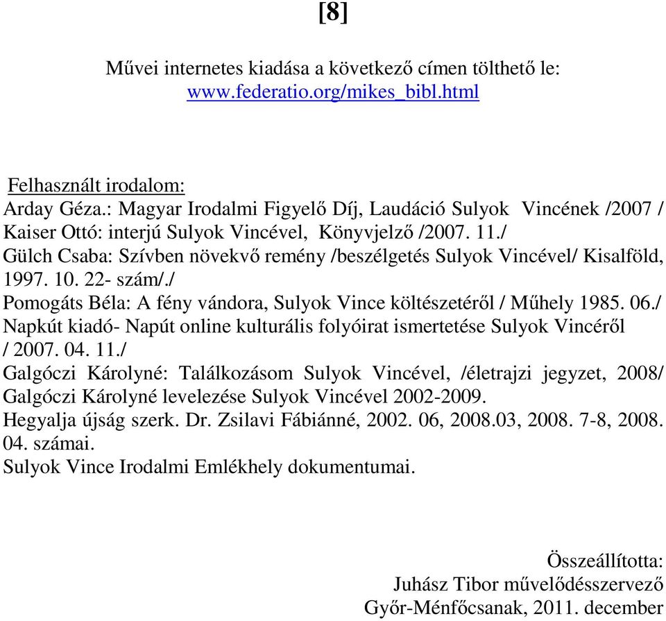 / Gülch Csaba: Szívben növekvő remény /beszélgetés Sulyok Vincével/ Kisalföld, 1997. 10. 22- szám/./ Pomogáts Béla: A fény vándora, Sulyok Vince költészetéről / Műhely 1985. 06.