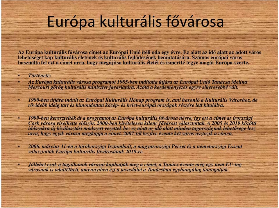 Számos európai város használta fel ezt a címet arra, hogy megújítsa kulturális életét és ismertté tegye magát Európa-szerte.