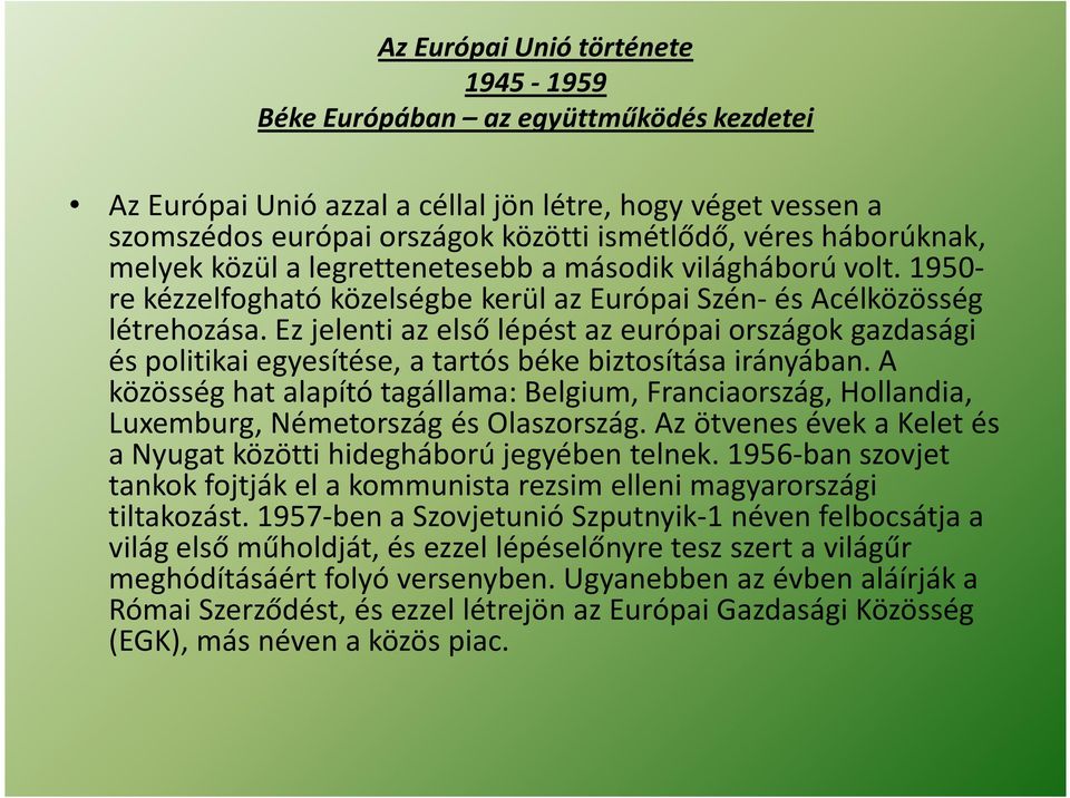 Ez jelenti az első lépést az európai országok gazdasági és politikai egyesítése, a tartós béke biztosítása irányában.