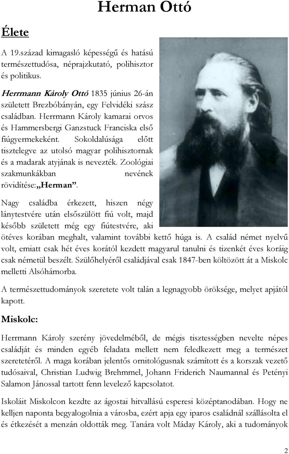 Sokoldalúsága előtt tisztelegve az utolsó magyar polihisztornak és a madarak atyjának is nevezték. Zoológiai szakmunkákban nevének rövidítése: Herman.