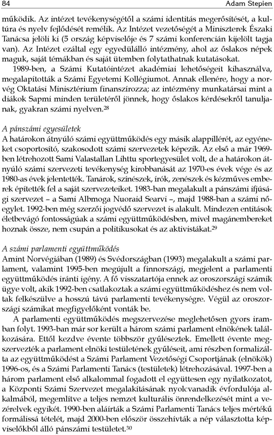 Az Intézet ezáltal egy egyedülálló intézmény, ahol az őslakos népek maguk, saját témákban és saját ütemben folytathatnak kutatásokat.