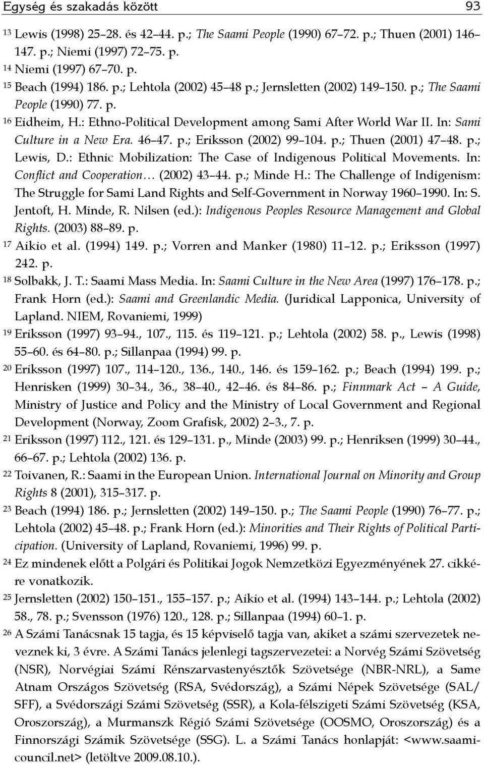 p.; Thuen (2001) 47 48. p.; Lewis, D.: Ethnic Mobilization: The Case of Indigenous Political Movements. In: Conflict and Cooperation (2002) 43 44. p.; Minde H.