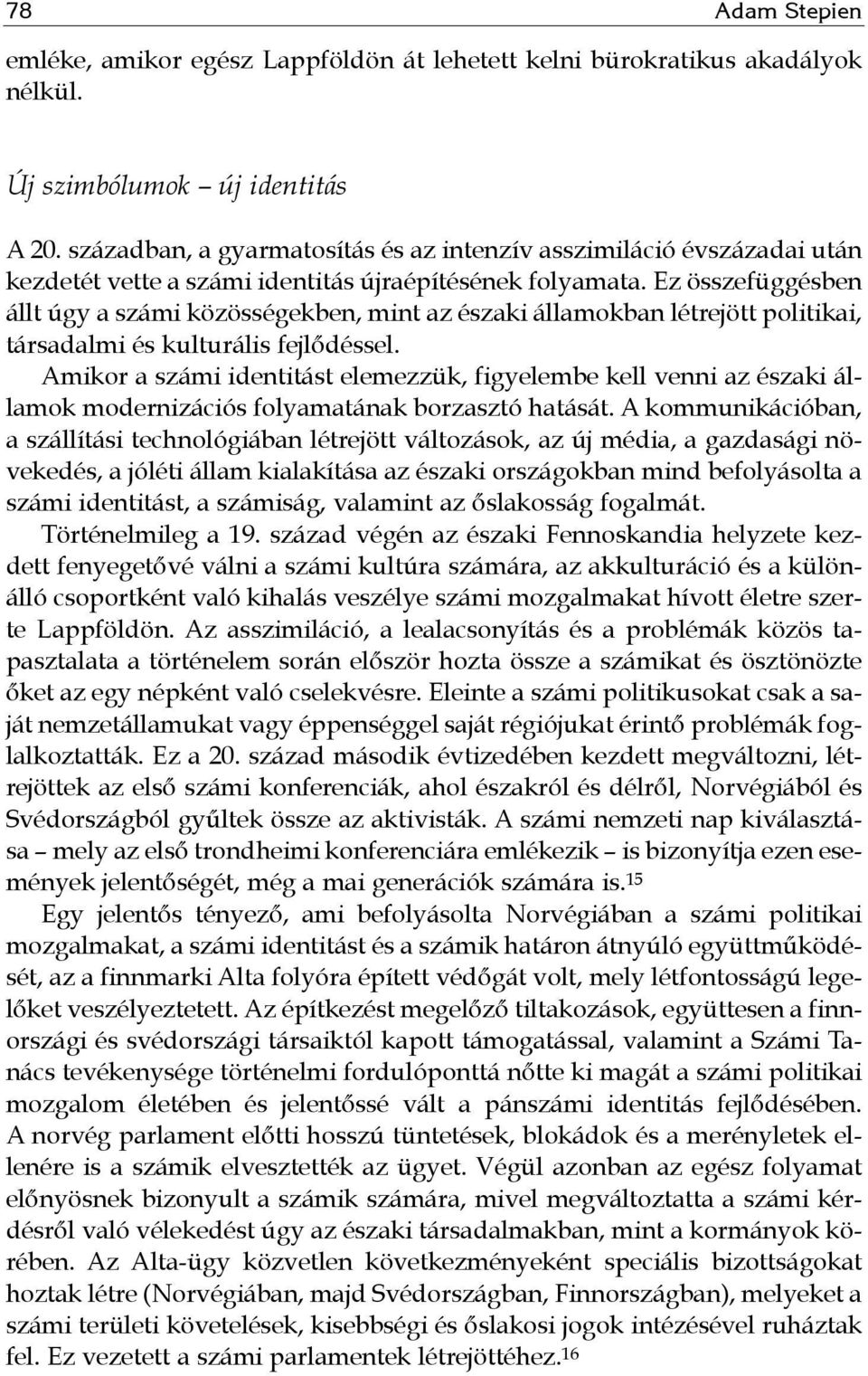 Ez összefüggésben állt úgy a számi közösségekben, mint az északi államokban létrejött politikai, társadalmi és kulturális fejlődéssel.