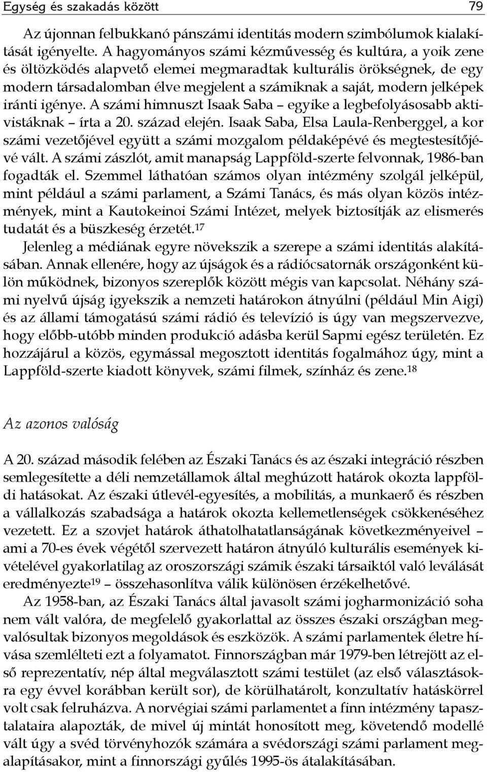 jelképek iránti igénye. A számi himnuszt Isaak Saba egyike a legbefolyásosabb aktivistáknak írta a 20. század elején.