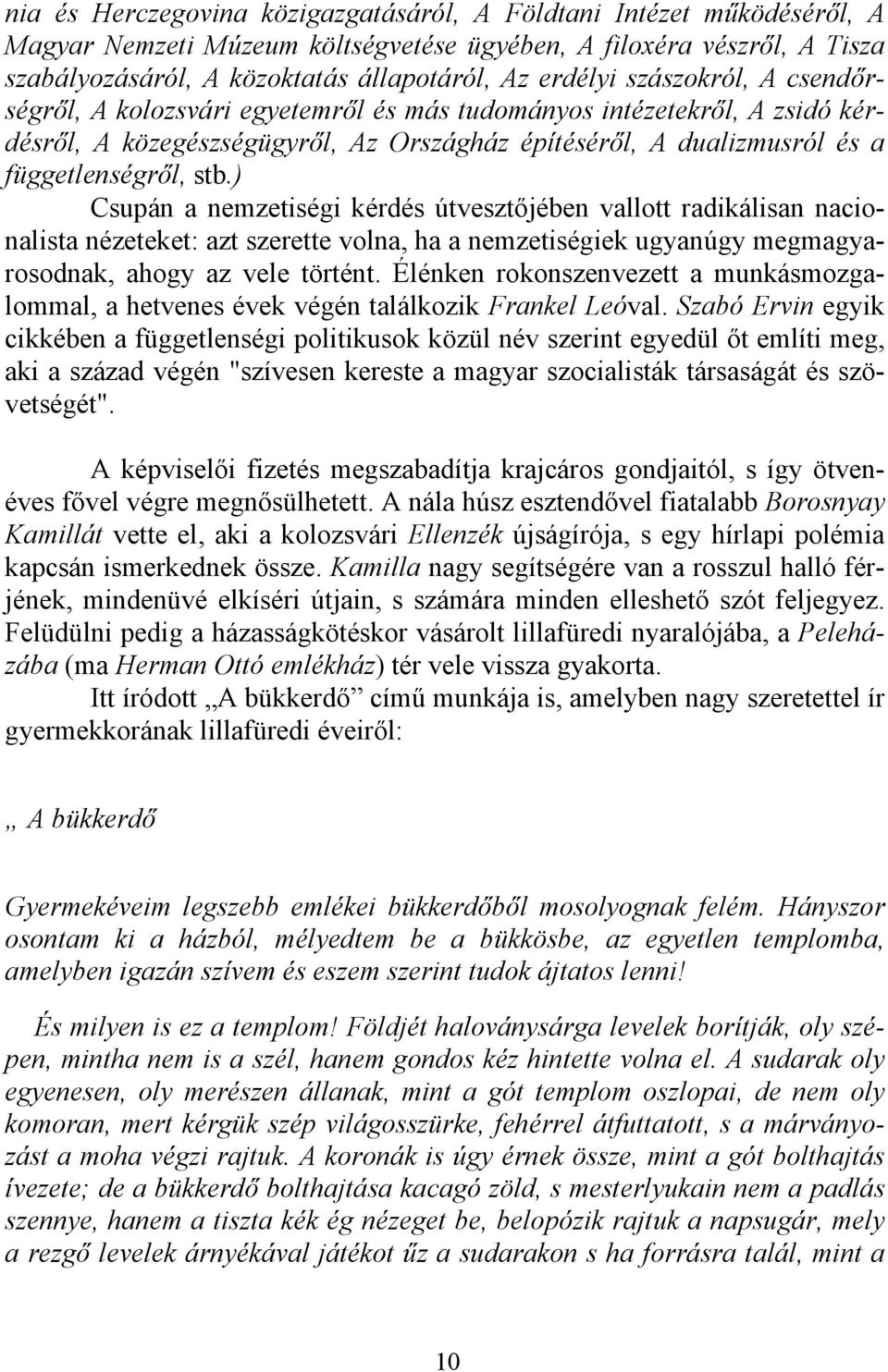 ) Csupán a nemzetiségi kérdés útvesztőjében vallott radikálisan nacionalista nézeteket: azt szerette volna, ha a nemzetiségiek ugyanúgy megmagyarosodnak, ahogy az vele történt.