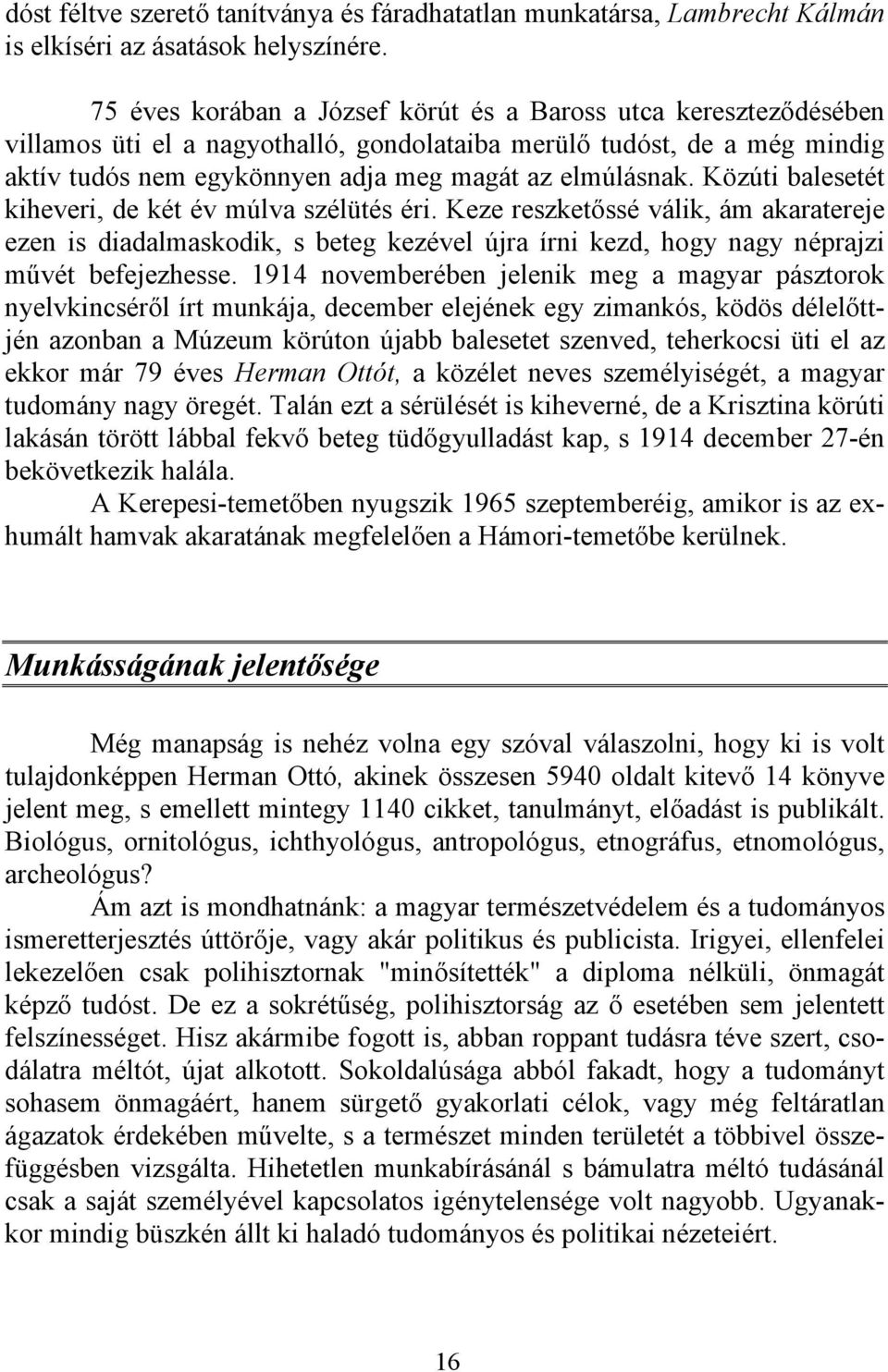 Közúti balesetét kiheveri, de két év múlva szélütés éri. Keze reszketőssé válik, ám akaratereje ezen is diadalmaskodik, s beteg kezével újra írni kezd, hogy nagy néprajzi művét befejezhesse.