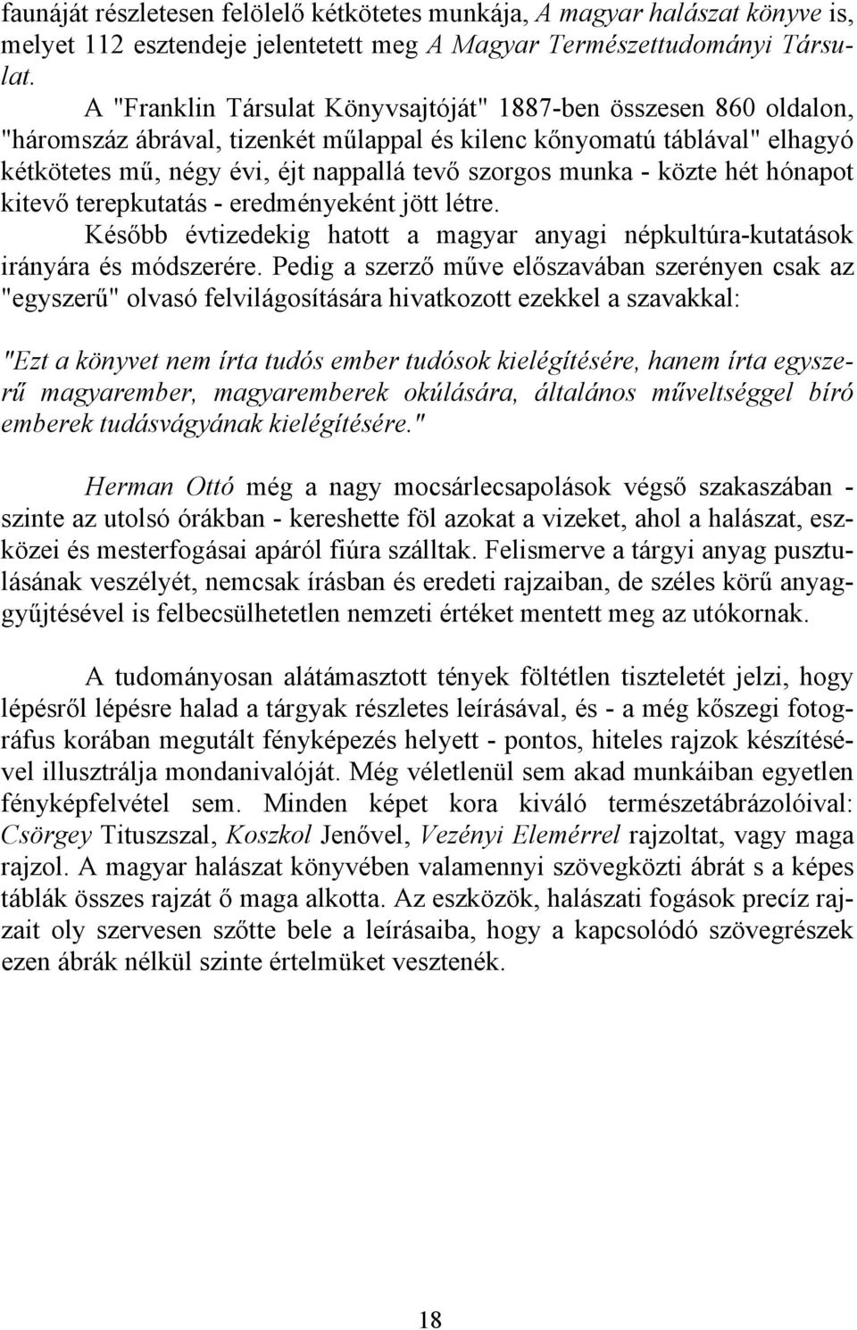 - közte hét hónapot kitevő terepkutatás - eredményeként jött létre. Később évtizedekig hatott a magyar anyagi népkultúra-kutatások irányára és módszerére.
