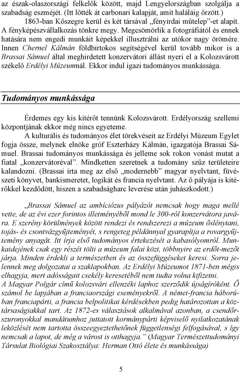 Megcsömörlik a fotográfiától és ennek hatására nem engedi munkáit képekkel illusztrálni az utókor nagy örömére.