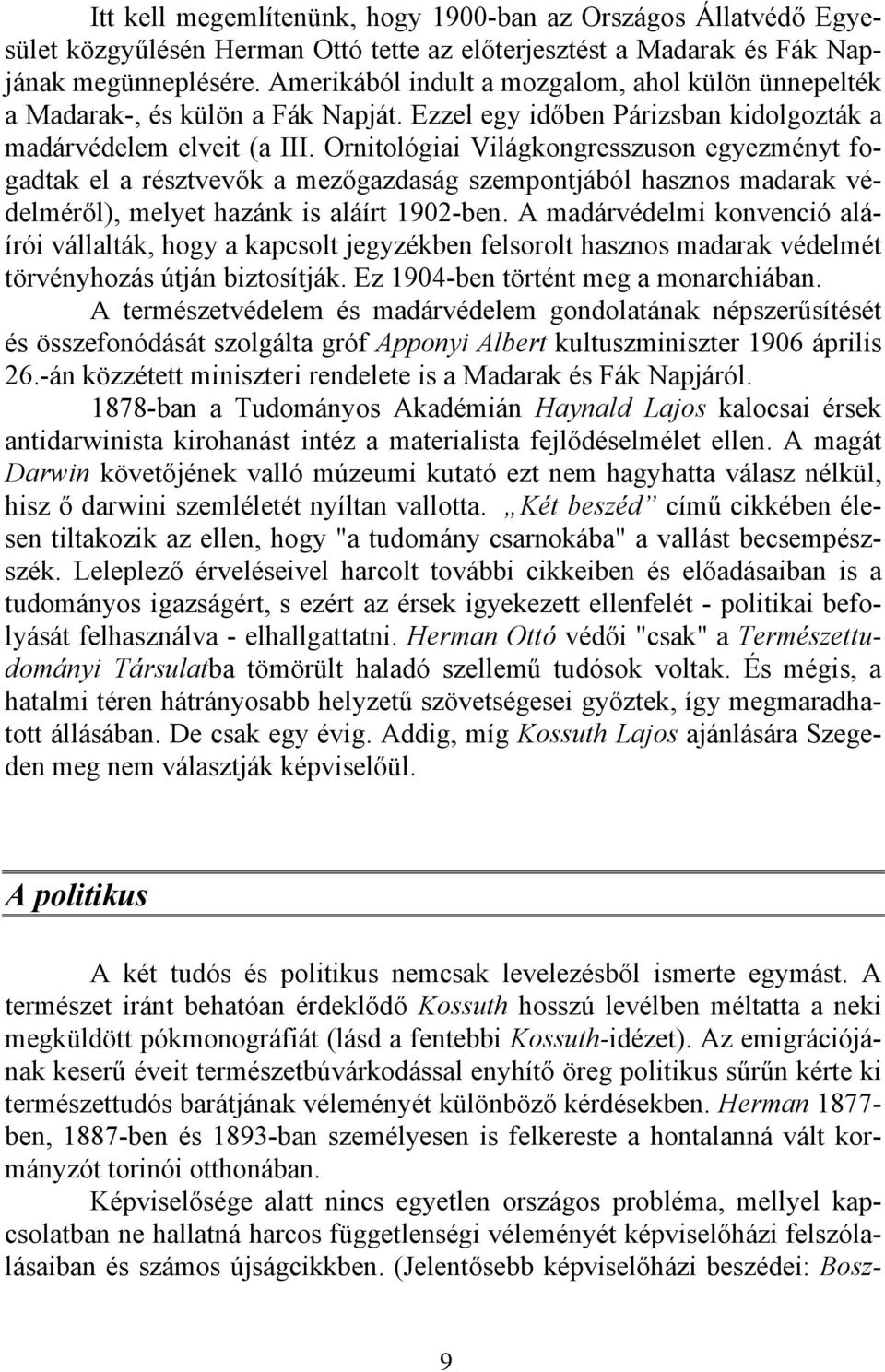 Ornitológiai Világkongresszuson egyezményt fogadtak el a résztvevők a mezőgazdaság szempontjából hasznos madarak védelméről), melyet hazánk is aláírt 1902-ben.