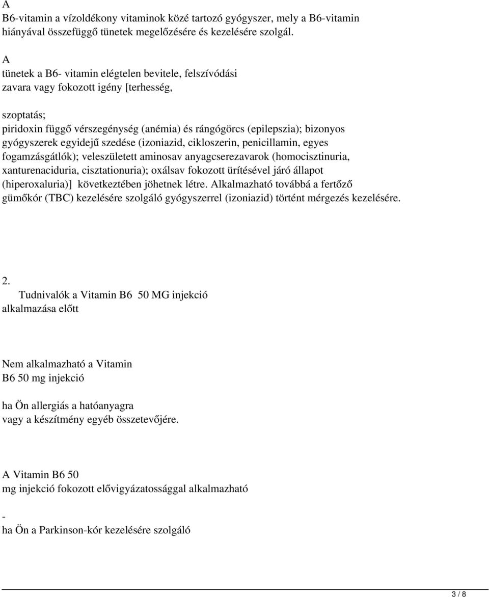 egyidejű szedése (izoniazid, cikloszerin, penicillamin, egyes fogamzásgátlók); veleszületett aminosav anyagcserezavarok (homocisztinuria, xanturenaciduria, cisztationuria); oxálsav fokozott