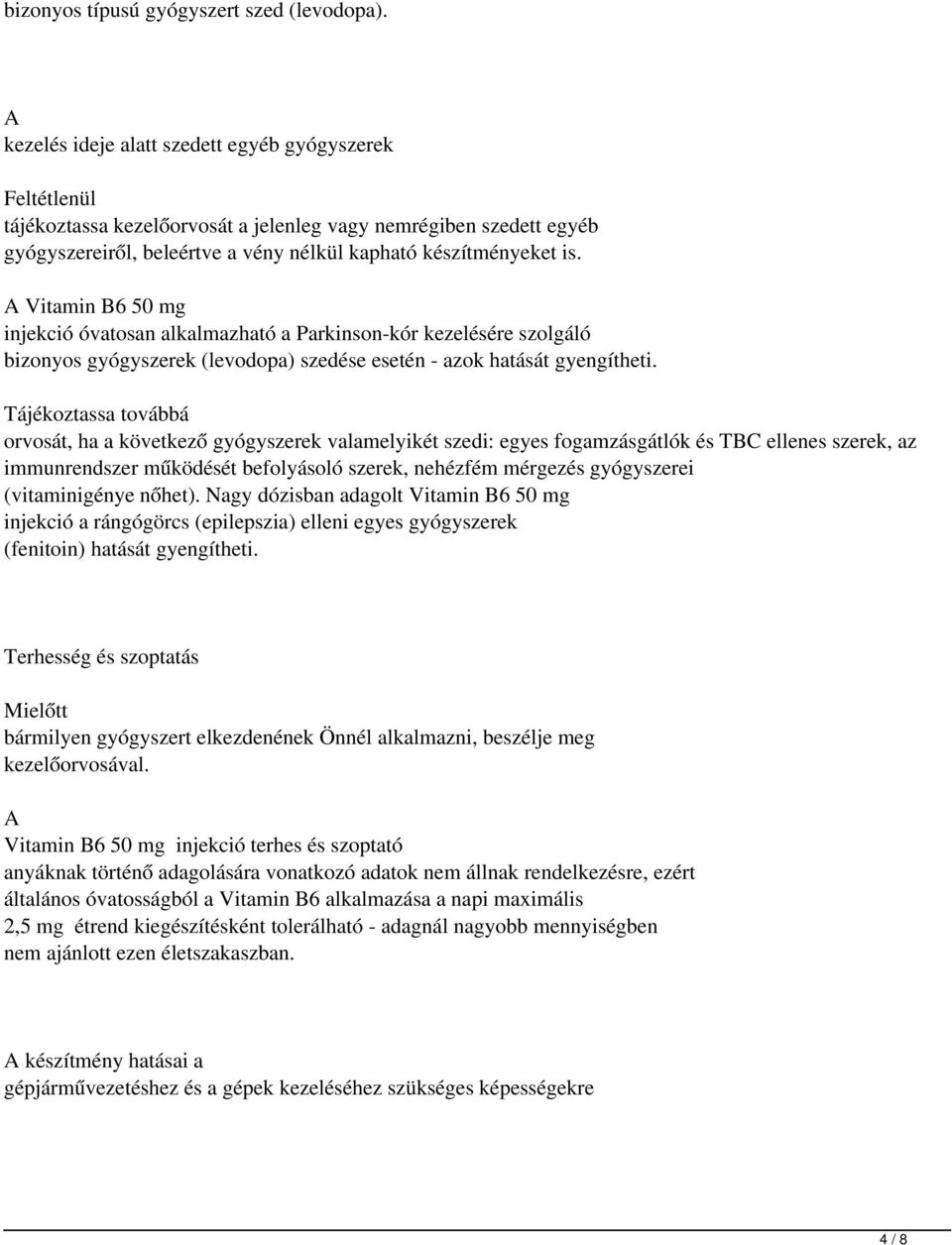 Vitamin B6 50 mg injekció óvatosan alkalmazható a Parkinson-kór kezelésére szolgáló bizonyos gyógyszerek (levodopa) szedése esetén - azok hatását gyengítheti.