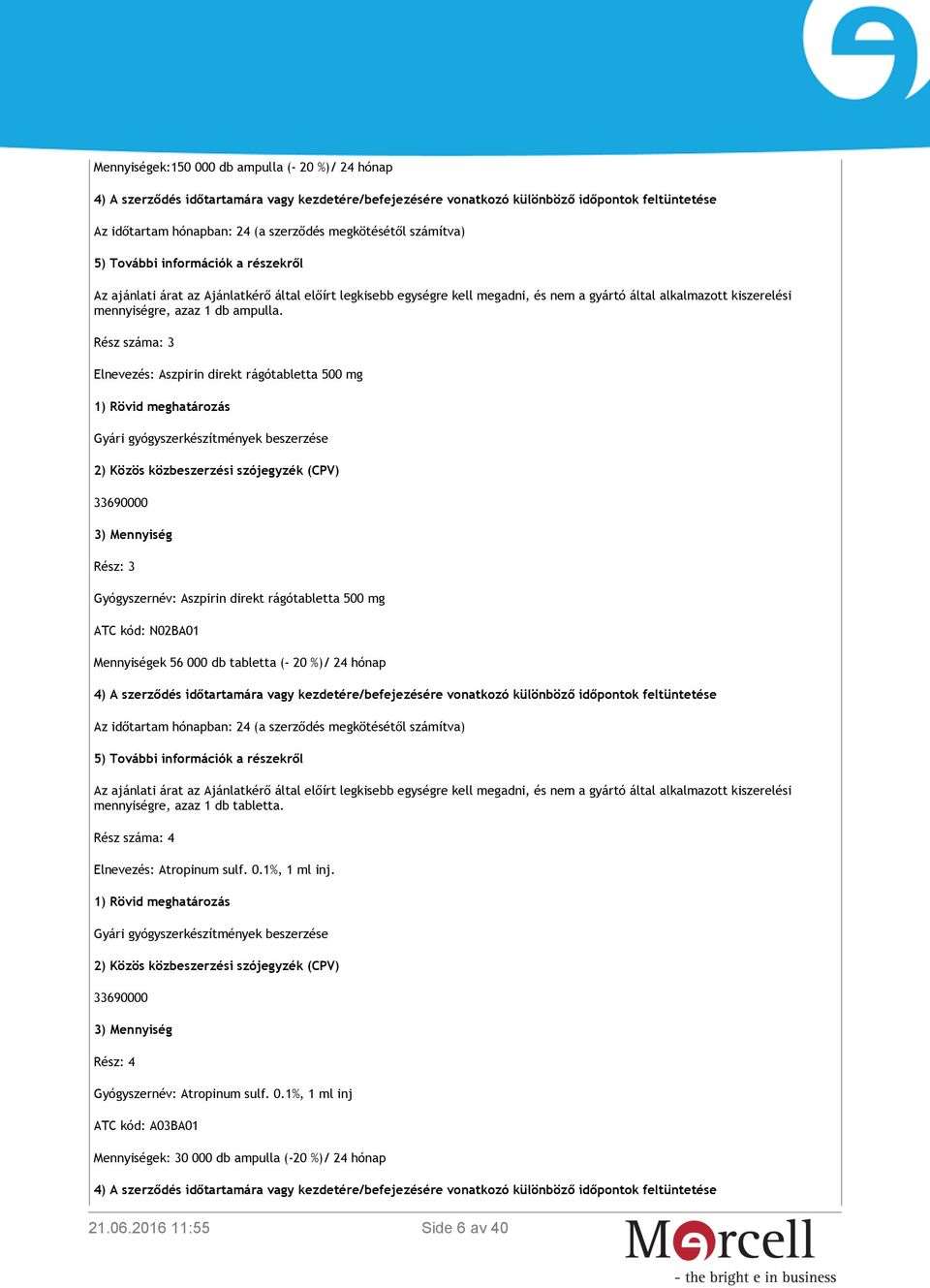 %)/ 24 hónap mennyiségre, azaz 1 db tabletta. Rész száma: 4 Elnevezés: Atropinum sulf. 0.1%, 1 ml inj.