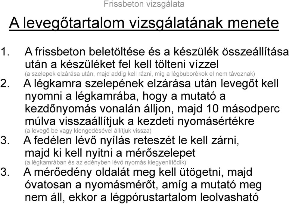 A légkamra szelepének elzárása után levegőt kell nyomni a légkamrába, hogy a mutató a kezdőnyomás vonalán álljon, majd 10 másodperc múlva visszaállítjuk a kezdeti nyomásértékre (a levegő