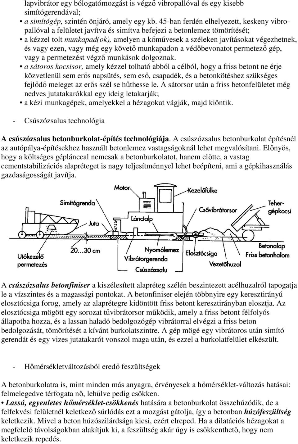 és vagy ezen, vagy még egy követő munkapadon a védőbevonatot permetező gép, vagy a permetezést végző munkások dolgoznak.