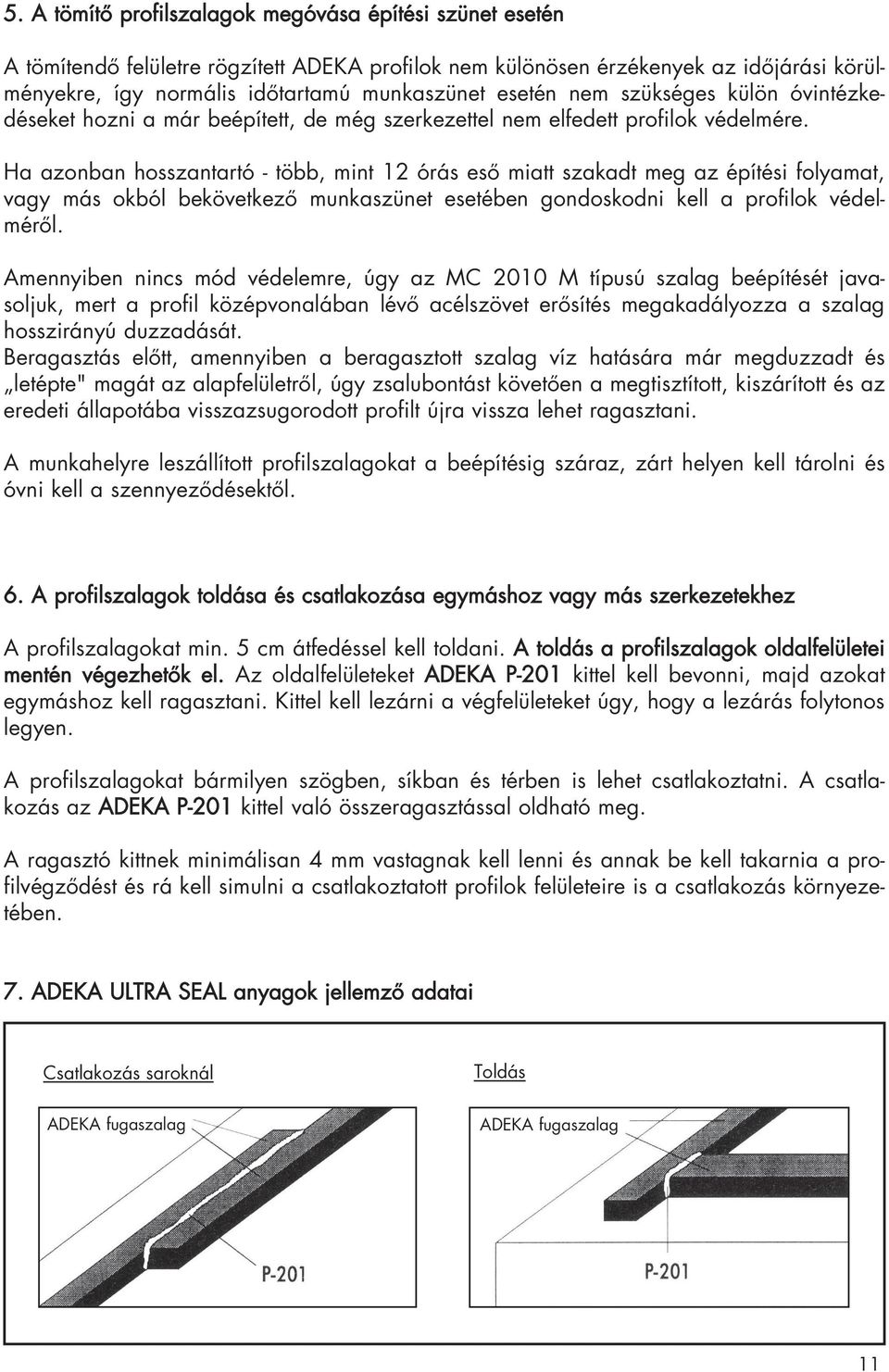 Ha azonban hosszantartó - több, mint 12 órás esô miatt szakadt meg az építési folyamat, vagy más okból bekövetkezô munkaszünet esetében gondoskodni kell a profilok védelmérôl.