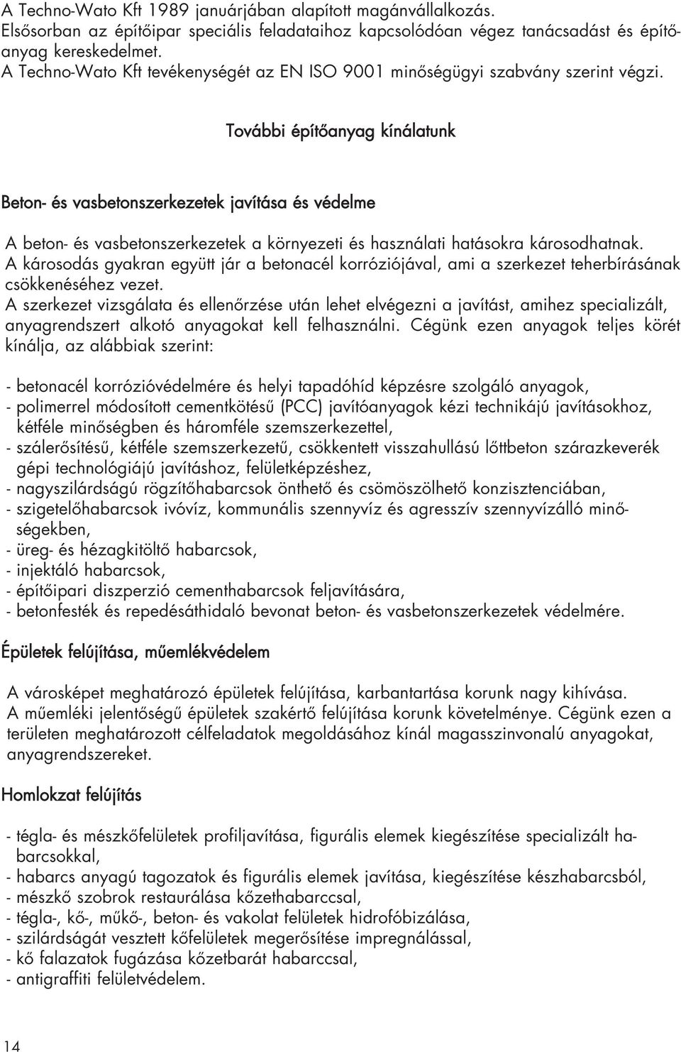 További építôanyag kínálatunk Beton- és vasbetonszerkezetek javítása és védelme A beton- és vasbetonszerkezetek a környezeti és használati hatásokra károsodhatnak.