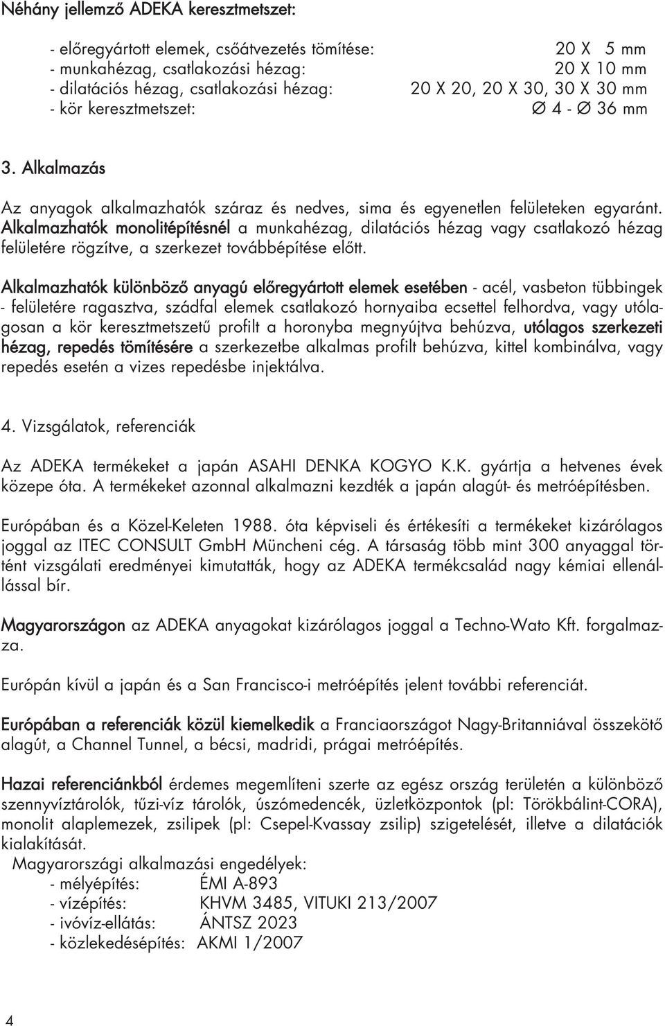 Alkalmazhatók monolitépítésnél a munkahézag, dilatációs hézag vagy csatlakozó hézag felületére rögzítve, a szerkezet továbbépítése elôtt.