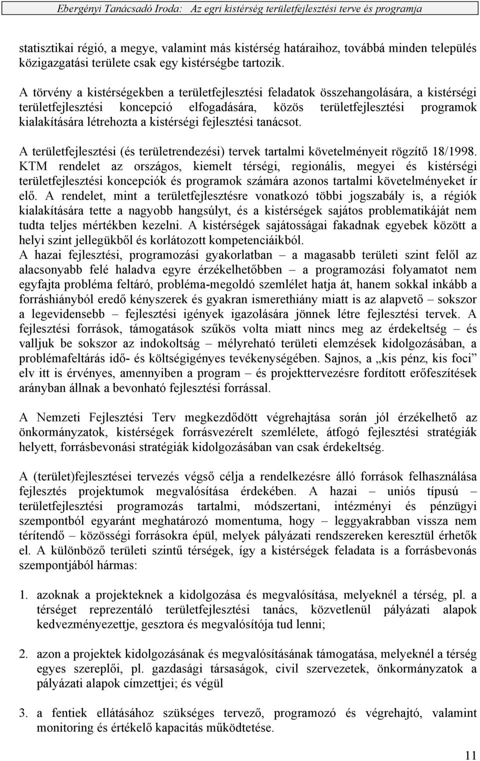 kistérségi fejlesztési tanácsot. A területfejlesztési (és területrendezési) tervek tartalmi követelményeit rögzítő 18/1998.