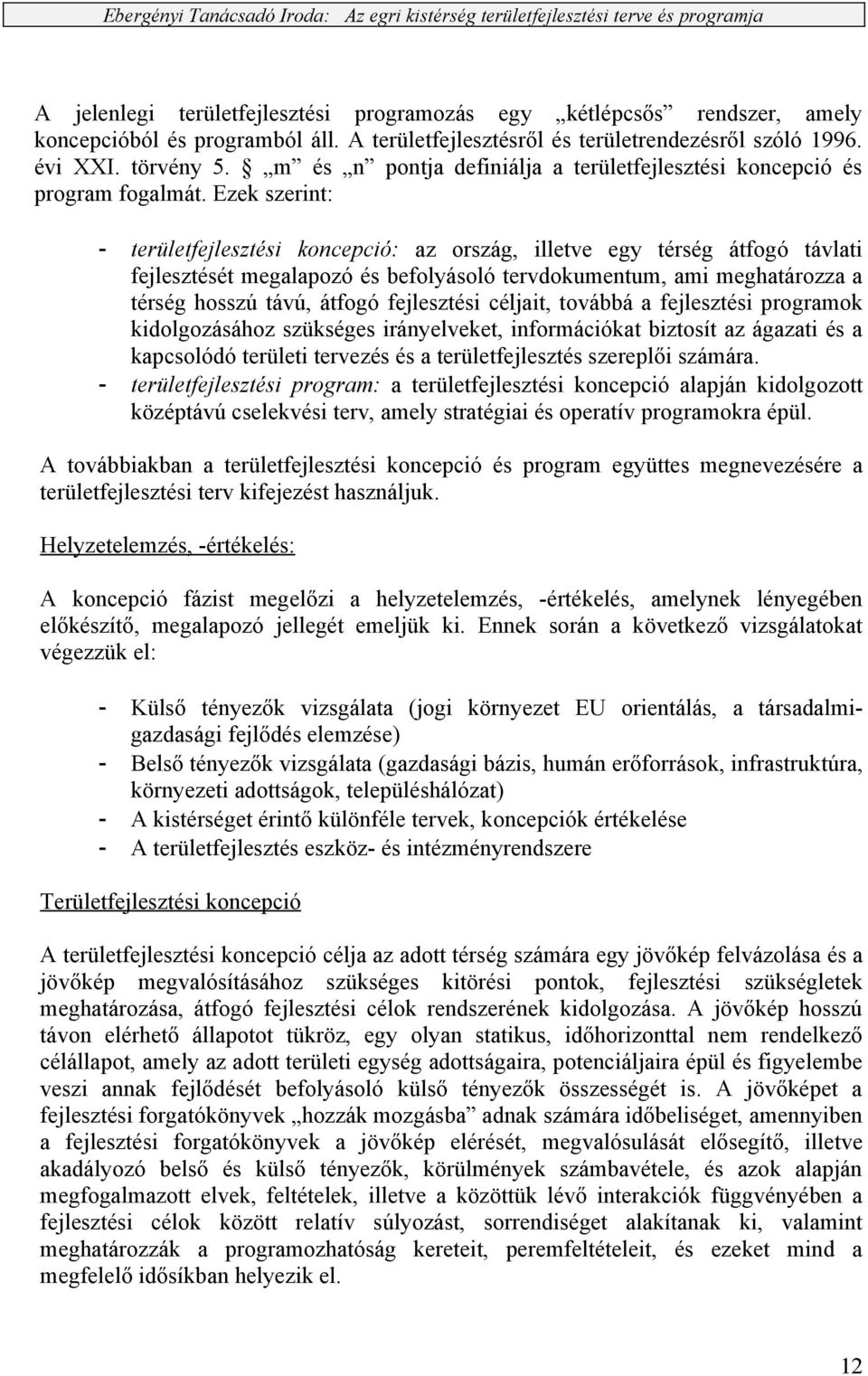 Ezek szerint: - területfejlesztési koncepció: az ország, illetve egy térség átfogó távlati fejlesztését megalapozó és befolyásoló tervdokumentum, ami meghatározza a térség hosszú távú, átfogó