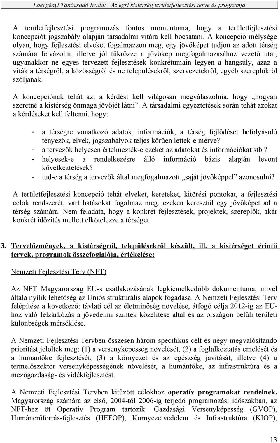 ne egyes tervezett fejlesztések konkrétumain legyen a hangsúly, azaz a viták a térségről, a közösségről és ne településekről, szervezetekről, egyéb szereplőkről szóljanak.