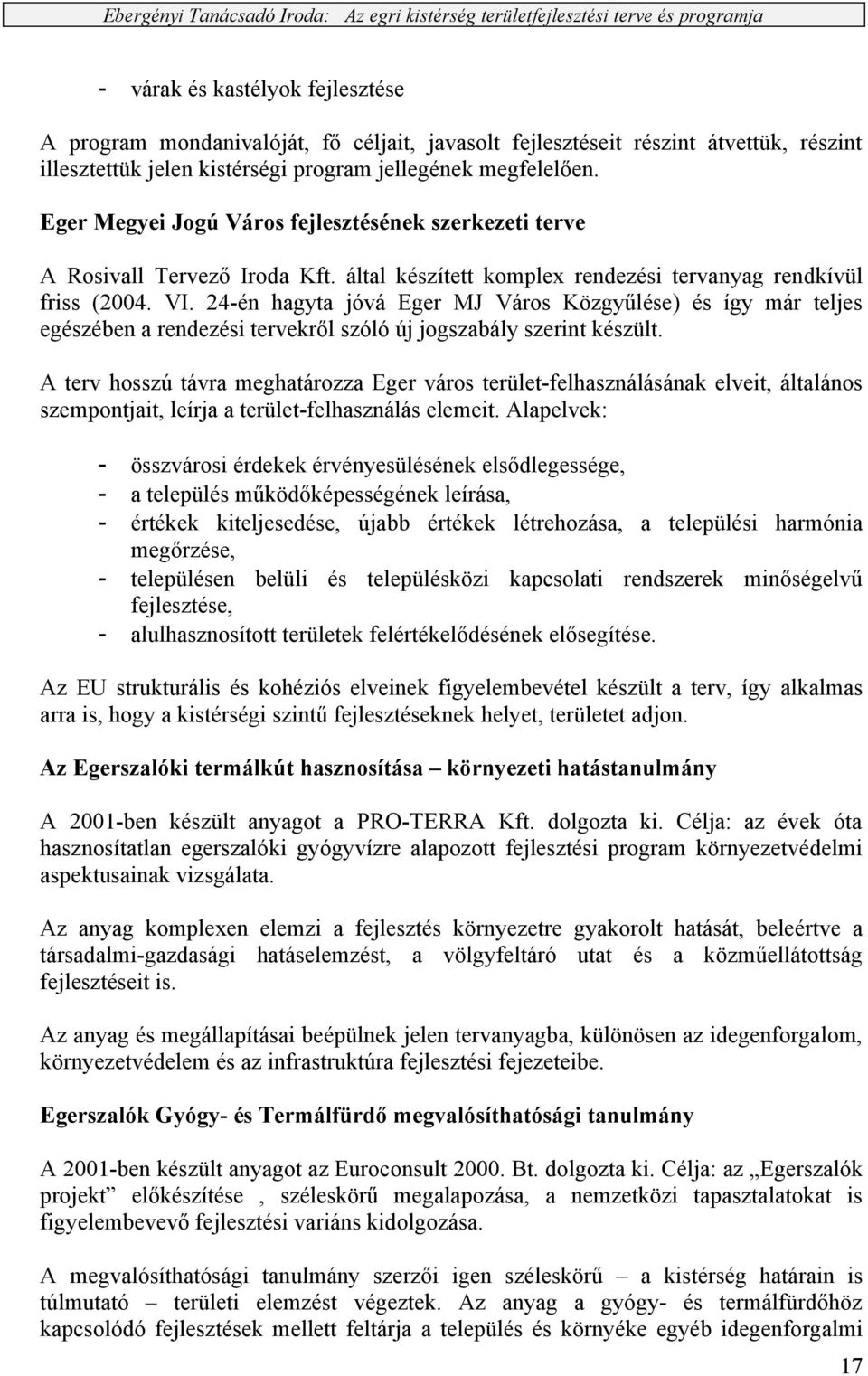 24-én hagyta jóvá Eger MJ Város Közgyűlése) és így már teljes egészében a rendezési tervekről szóló új jogszabály szerint készült.