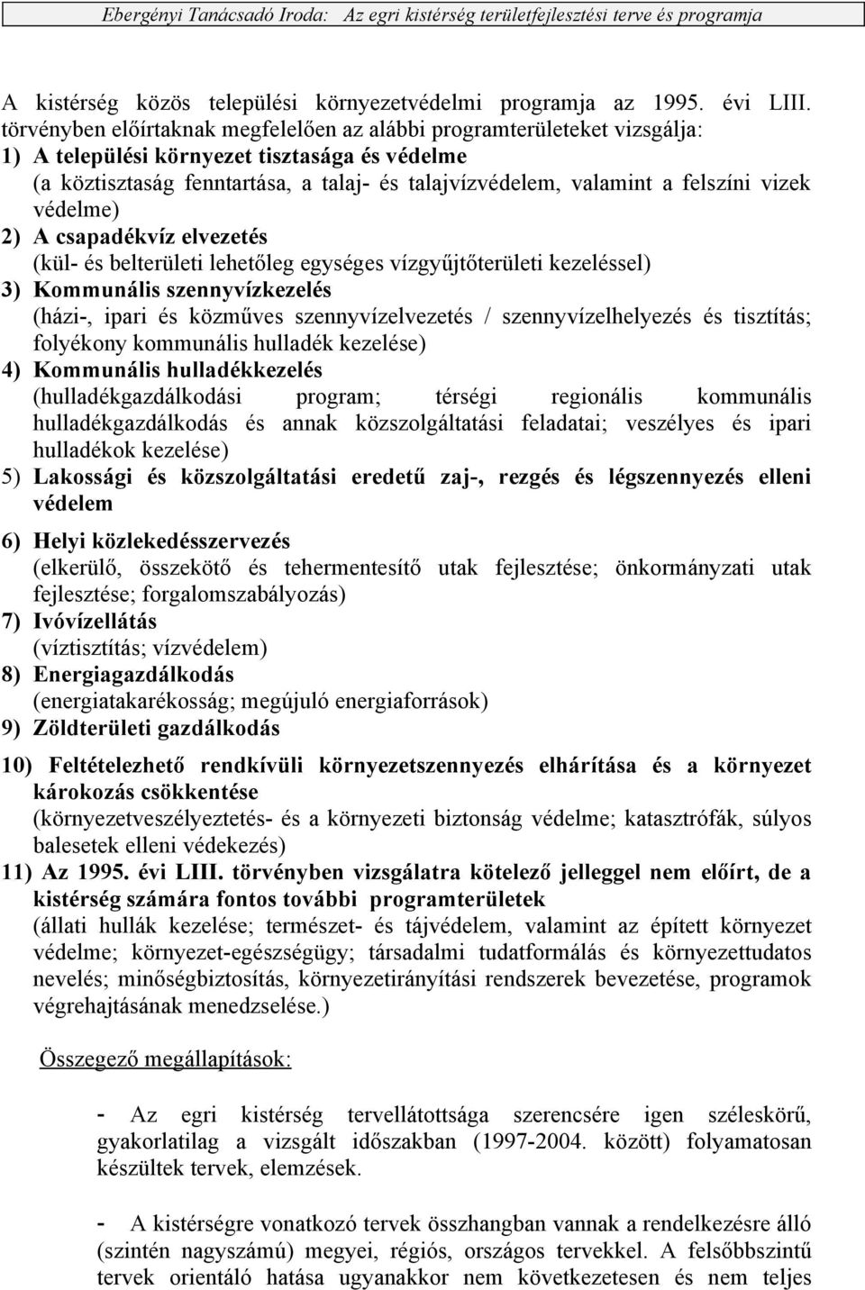 felszíni vizek védelme) 2) A csapadékvíz elvezetés (kül- és belterületi lehetőleg egységes vízgyűjtőterületi kezeléssel) 3) Kommunális szennyvízkezelés (házi-, ipari és közműves szennyvízelvezetés /