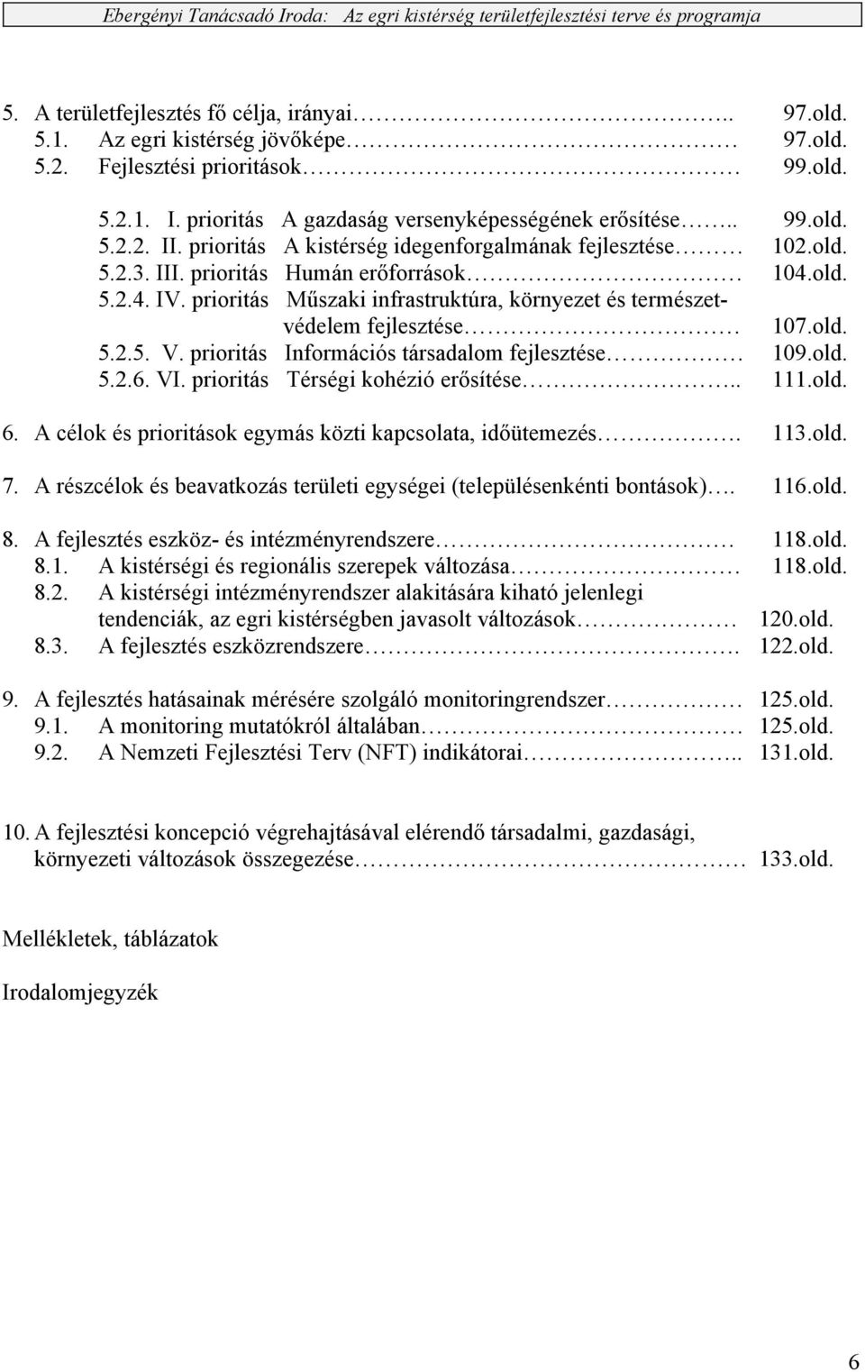 prioritás Műszaki infrastruktúra, környezet és természetvédelem fejlesztése 107.old. 5.2.5. V. prioritás Információs társadalom fejlesztése 109.old. 5.2.6. VI. prioritás Térségi kohézió erősítése.