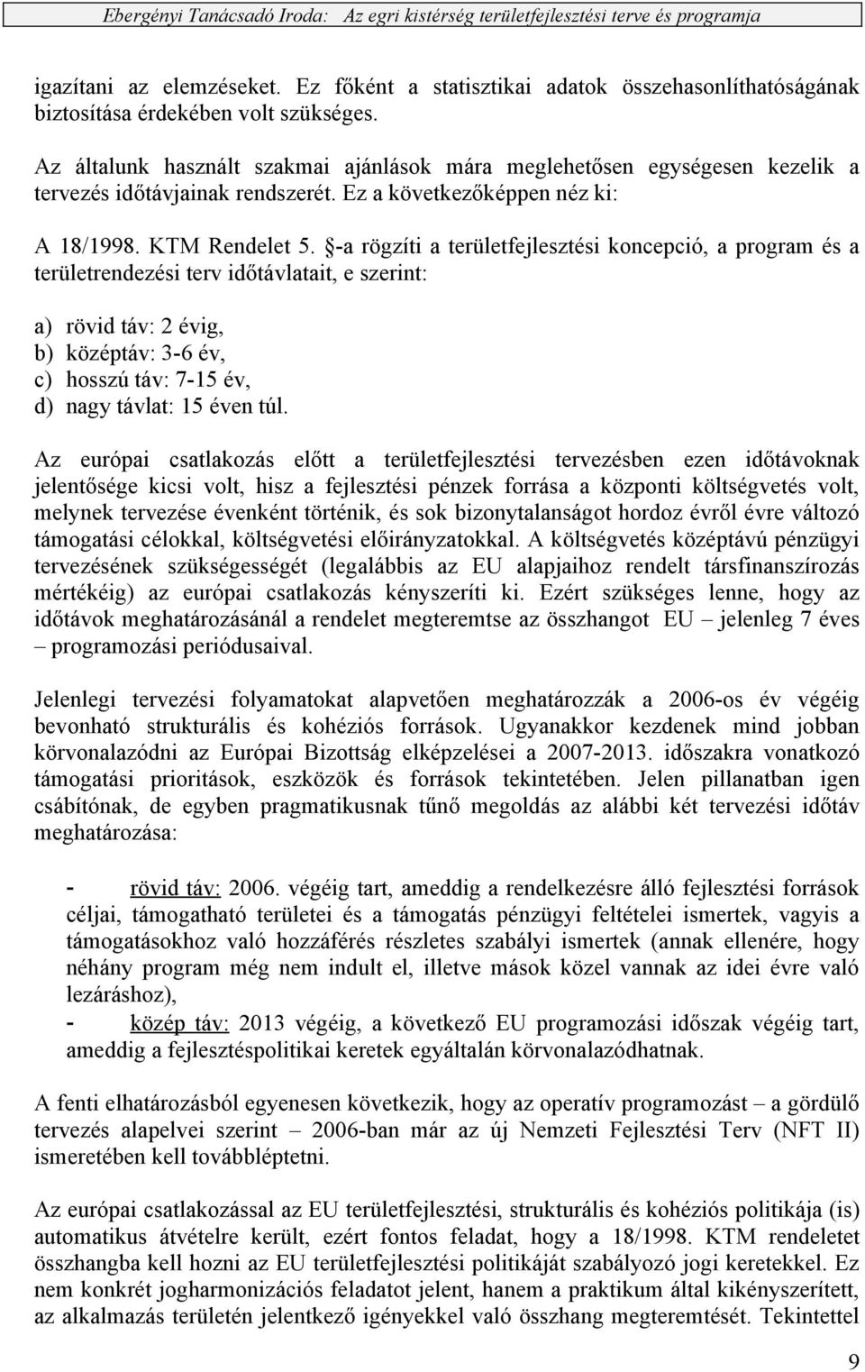 -a rögzíti a területfejlesztési koncepció, a program és a területrendezési terv időtávlatait, e szerint: a) rövid táv: 2 évig, b) középtáv: 3-6 év, c) hosszú táv: 7-15 év, d) nagy távlat: 15 éven túl.