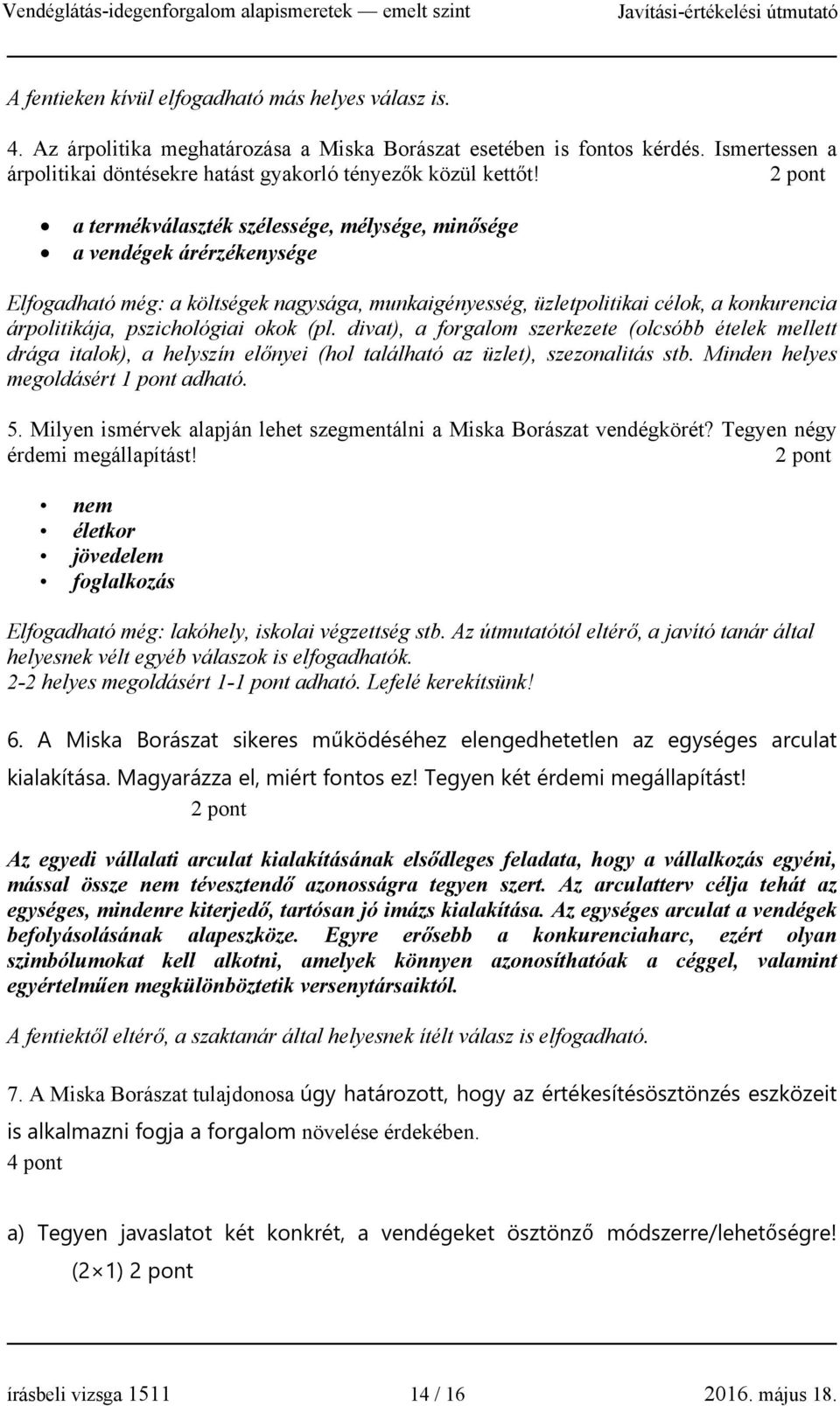 2 pont a termékválaszték szélessége, mélysége, minősége a vendégek árérzékenysége Elfogadható még: a költségek nagysága, munkaigényesség, üzletpolitikai célok, a konkurencia árpolitikája,